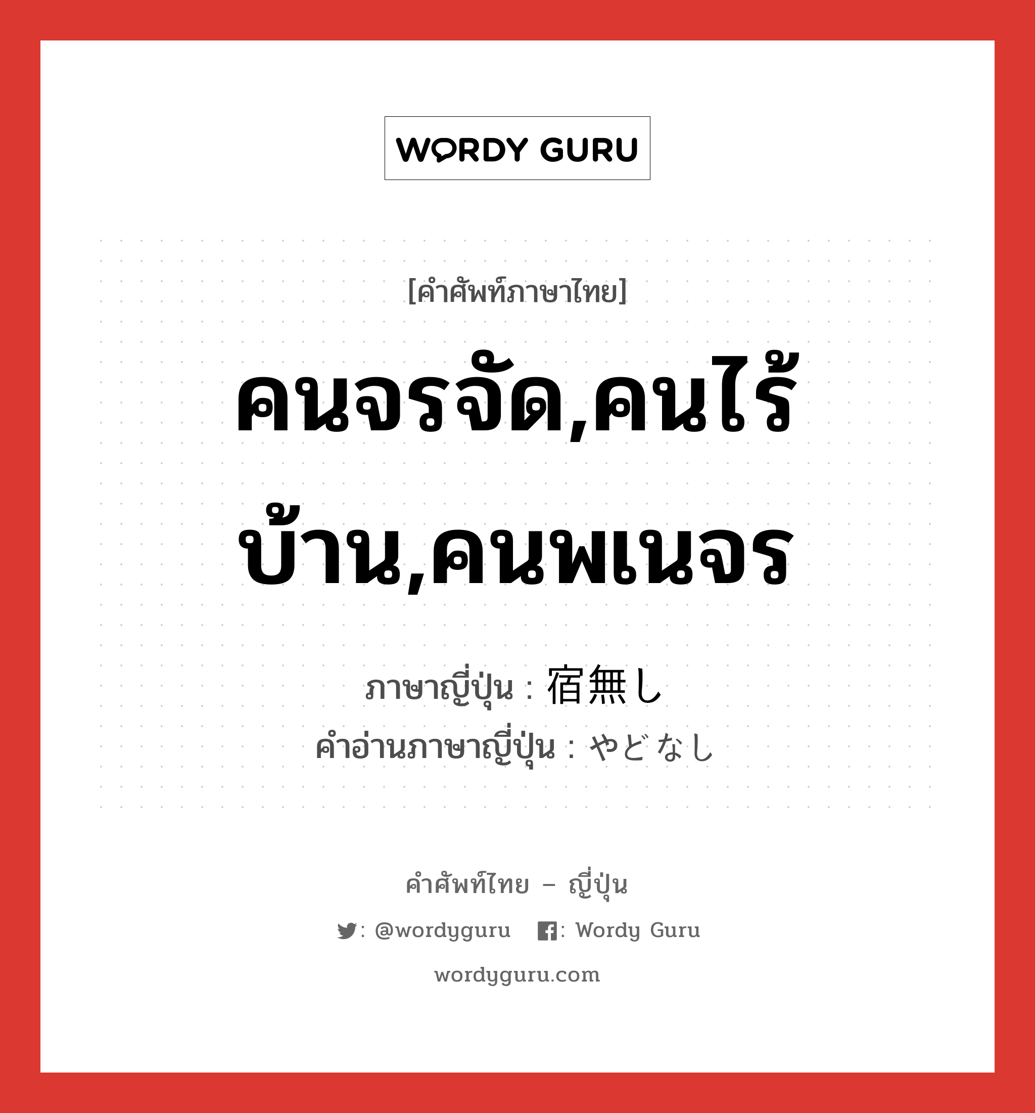 คนจรจัด,คนไร้บ้าน,คนพเนจร ภาษาญี่ปุ่นคืออะไร, คำศัพท์ภาษาไทย - ญี่ปุ่น คนจรจัด,คนไร้บ้าน,คนพเนจร ภาษาญี่ปุ่น 宿無し คำอ่านภาษาญี่ปุ่น やどなし หมวด n หมวด n