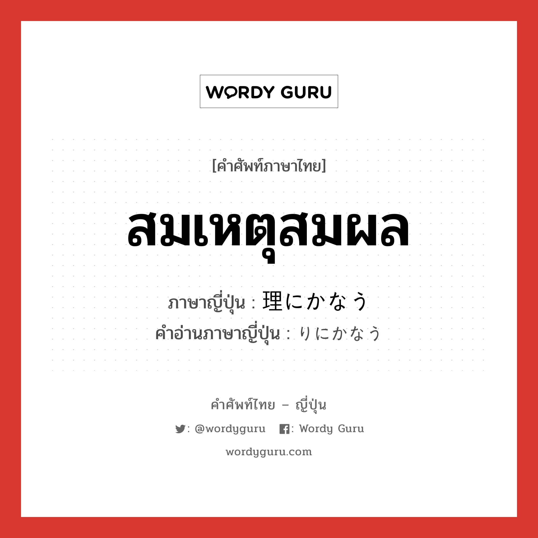 สมเหตุสมผล ภาษาญี่ปุ่นคืออะไร, คำศัพท์ภาษาไทย - ญี่ปุ่น สมเหตุสมผล ภาษาญี่ปุ่น 理にかなう คำอ่านภาษาญี่ปุ่น りにかなう หมวด exp หมวด exp