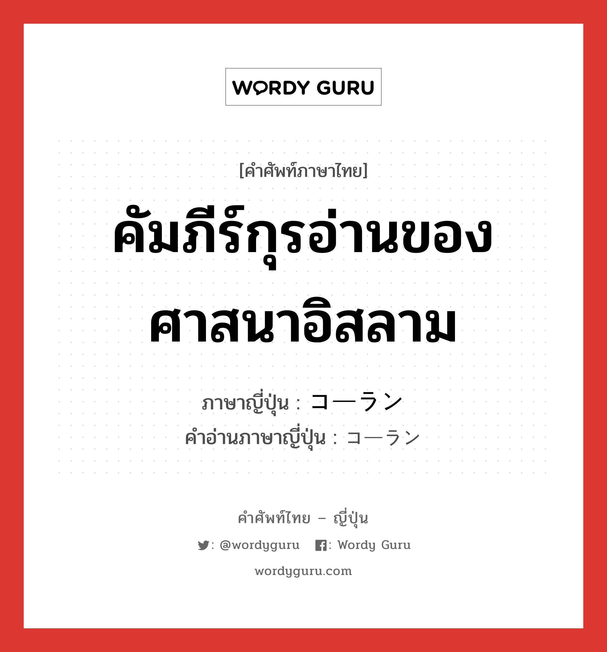 คัมภีร์กุรอ่านของศาสนาอิสลาม ภาษาญี่ปุ่นคืออะไร, คำศัพท์ภาษาไทย - ญี่ปุ่น คัมภีร์กุรอ่านของศาสนาอิสลาม ภาษาญี่ปุ่น コーラン คำอ่านภาษาญี่ปุ่น コーラン หมวด n หมวด n