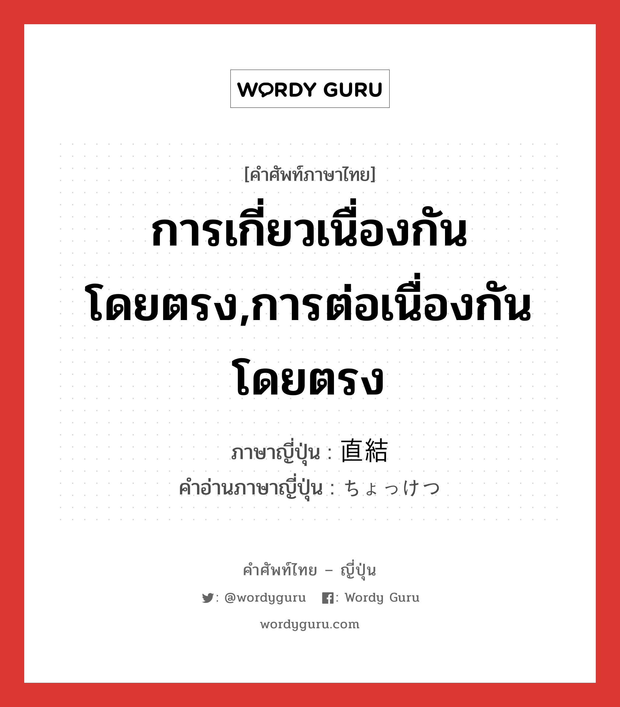 การเกี่ยวเนื่องกันโดยตรง,การต่อเนื่องกันโดยตรง ภาษาญี่ปุ่นคืออะไร, คำศัพท์ภาษาไทย - ญี่ปุ่น การเกี่ยวเนื่องกันโดยตรง,การต่อเนื่องกันโดยตรง ภาษาญี่ปุ่น 直結 คำอ่านภาษาญี่ปุ่น ちょっけつ หมวด n หมวด n