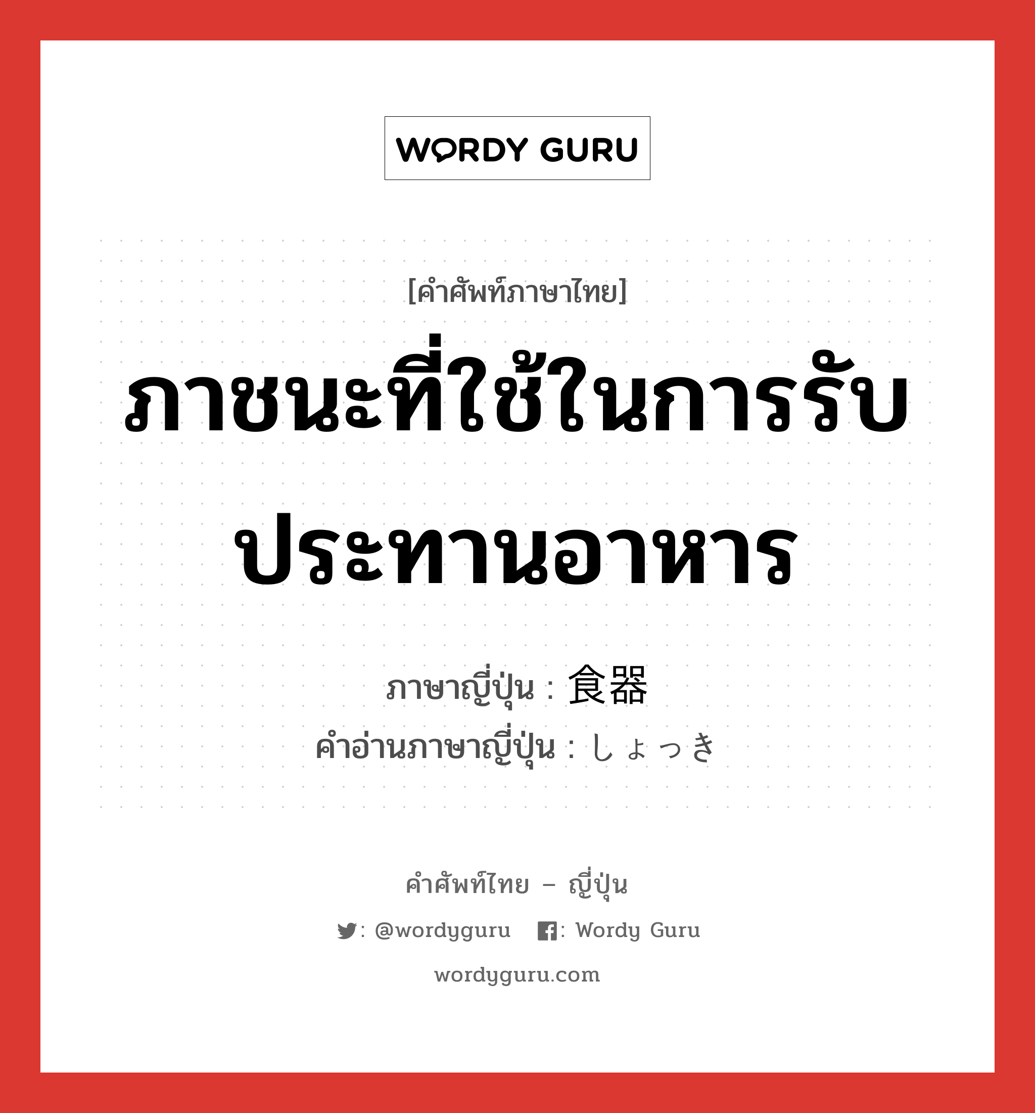 ภาชนะที่ใช้ในการรับประทานอาหาร ภาษาญี่ปุ่นคืออะไร, คำศัพท์ภาษาไทย - ญี่ปุ่น ภาชนะที่ใช้ในการรับประทานอาหาร ภาษาญี่ปุ่น 食器 คำอ่านภาษาญี่ปุ่น しょっき หมวด n หมวด n