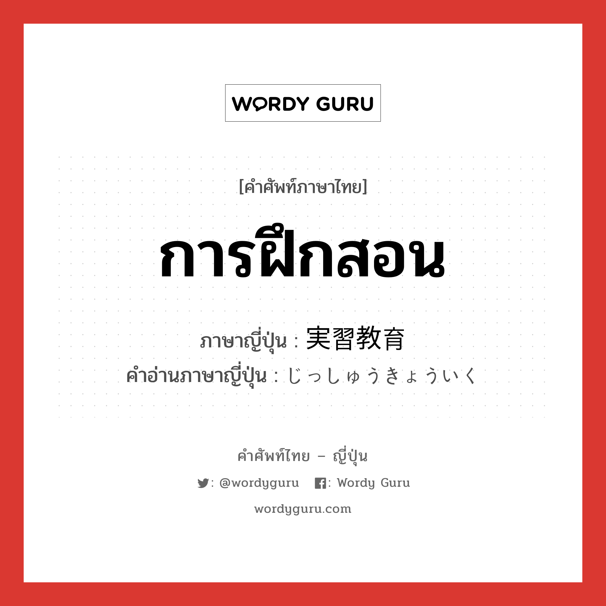 การฝึกสอน ภาษาญี่ปุ่นคืออะไร, คำศัพท์ภาษาไทย - ญี่ปุ่น การฝึกสอน ภาษาญี่ปุ่น 実習教育 คำอ่านภาษาญี่ปุ่น じっしゅうきょういく หมวด n หมวด n