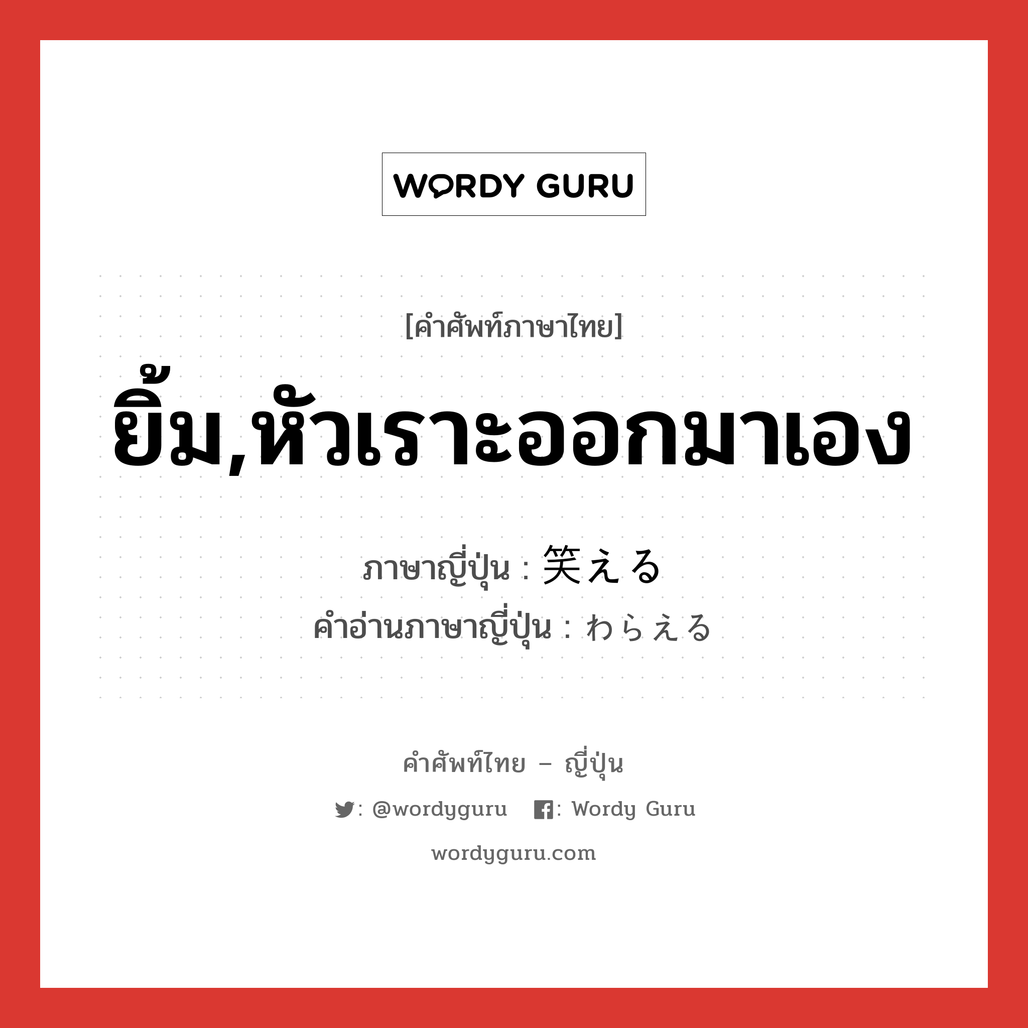 ยิ้ม,หัวเราะออกมาเอง ภาษาญี่ปุ่นคืออะไร, คำศัพท์ภาษาไทย - ญี่ปุ่น ยิ้ม,หัวเราะออกมาเอง ภาษาญี่ปุ่น 笑える คำอ่านภาษาญี่ปุ่น わらえる หมวด v หมวด v