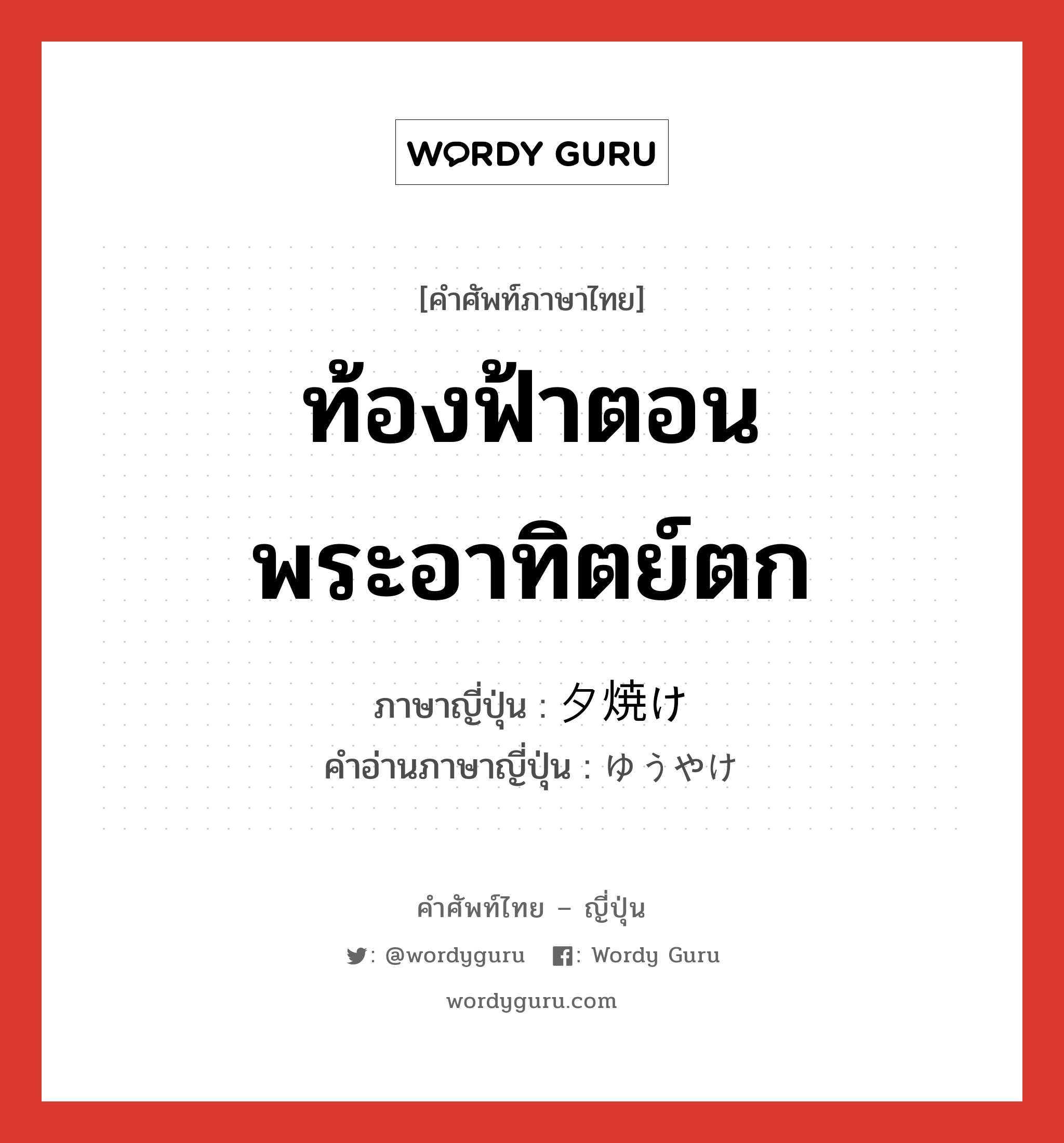 ท้องฟ้าตอนพระอาทิตย์ตก ภาษาญี่ปุ่นคืออะไร, คำศัพท์ภาษาไทย - ญี่ปุ่น ท้องฟ้าตอนพระอาทิตย์ตก ภาษาญี่ปุ่น 夕焼け คำอ่านภาษาญี่ปุ่น ゆうやけ หมวด n หมวด n