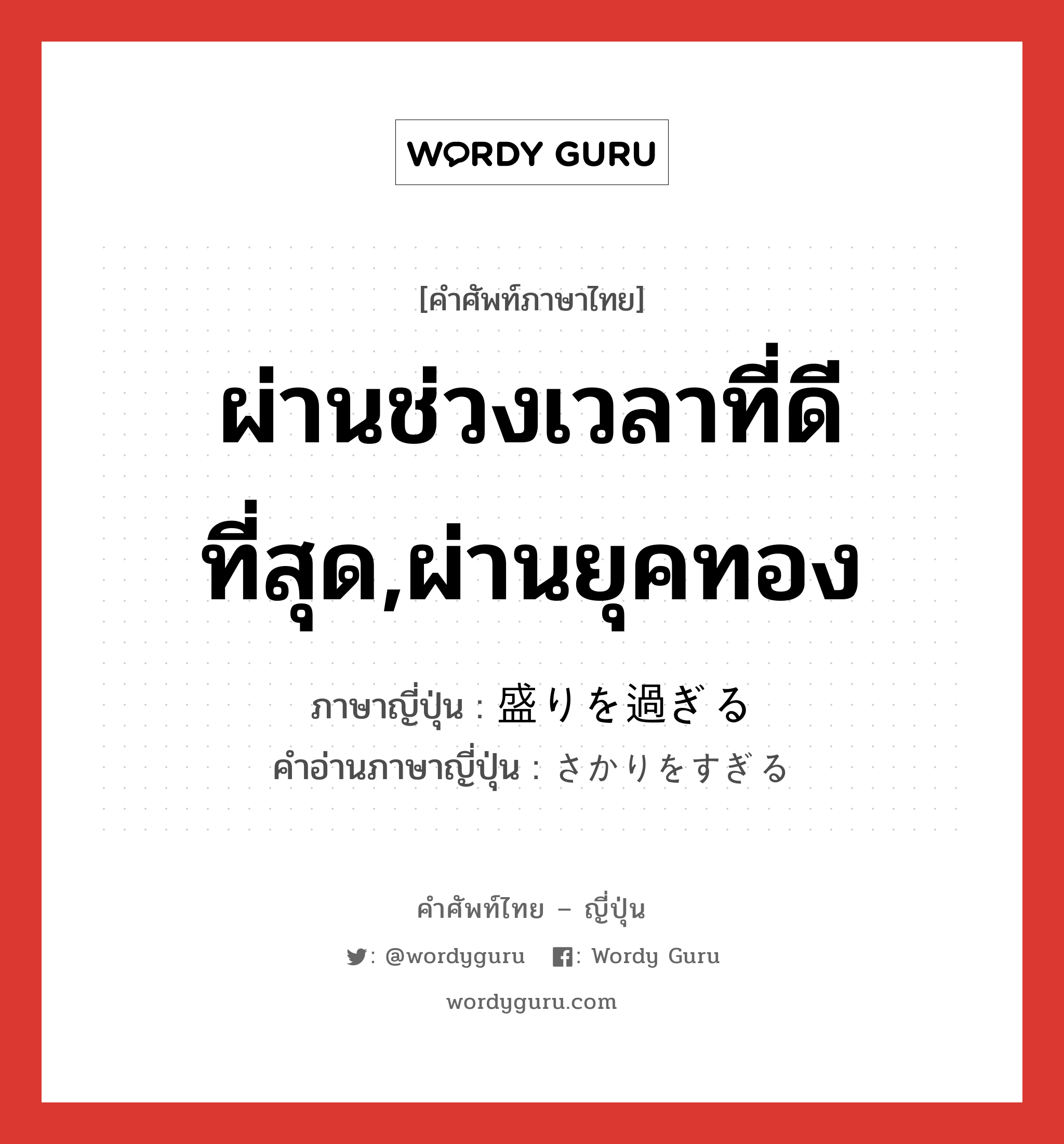 ผ่านช่วงเวลาที่ดีที่สุด,ผ่านยุคทอง ภาษาญี่ปุ่นคืออะไร, คำศัพท์ภาษาไทย - ญี่ปุ่น ผ่านช่วงเวลาที่ดีที่สุด,ผ่านยุคทอง ภาษาญี่ปุ่น 盛りを過ぎる คำอ่านภาษาญี่ปุ่น さかりをすぎる หมวด exp หมวด exp