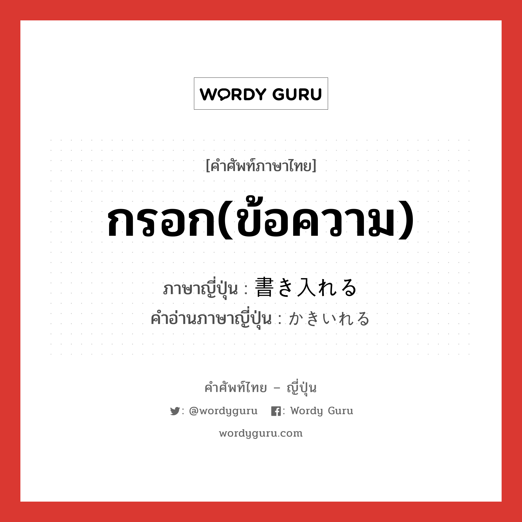 กรอก(ข้อความ) ภาษาญี่ปุ่นคืออะไร, คำศัพท์ภาษาไทย - ญี่ปุ่น กรอก(ข้อความ) ภาษาญี่ปุ่น 書き入れる คำอ่านภาษาญี่ปุ่น かきいれる หมวด v1 หมวด v1