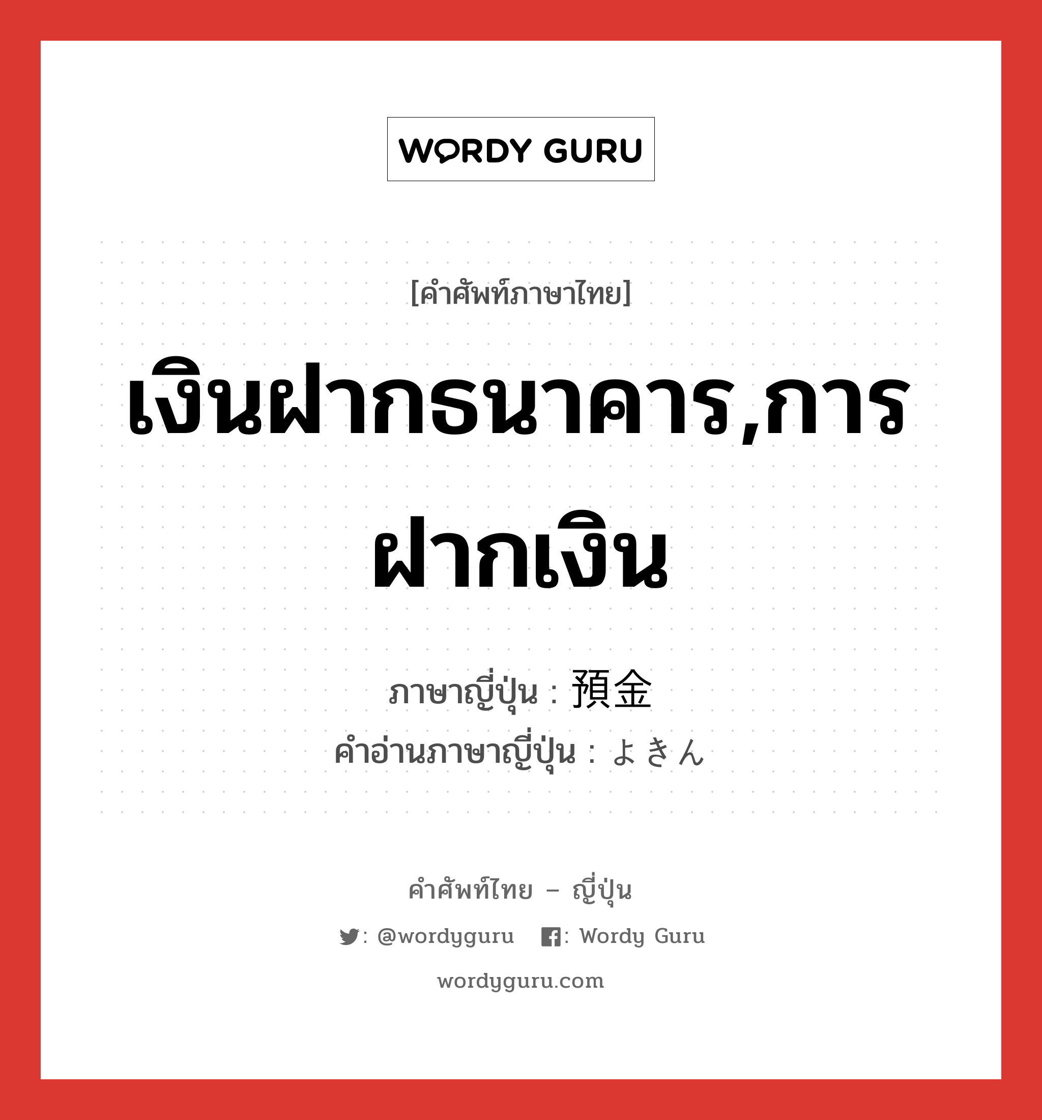 เงินฝากธนาคาร,การฝากเงิน ภาษาญี่ปุ่นคืออะไร, คำศัพท์ภาษาไทย - ญี่ปุ่น เงินฝากธนาคาร,การฝากเงิน ภาษาญี่ปุ่น 預金 คำอ่านภาษาญี่ปุ่น よきん หมวด n หมวด n