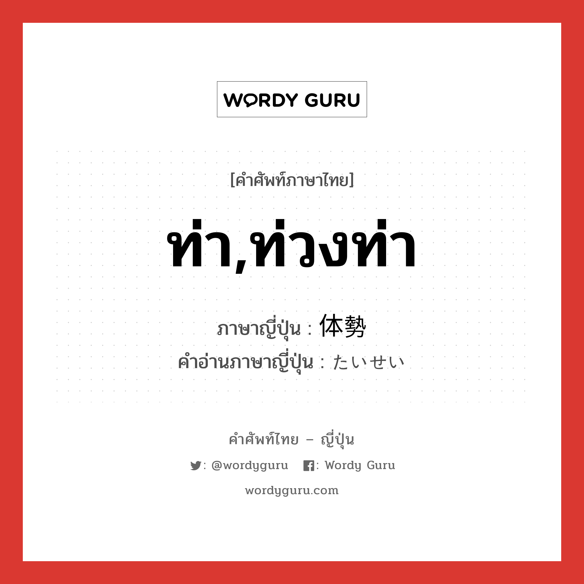 ท่า,ท่วงท่า ภาษาญี่ปุ่นคืออะไร, คำศัพท์ภาษาไทย - ญี่ปุ่น ท่า,ท่วงท่า ภาษาญี่ปุ่น 体勢 คำอ่านภาษาญี่ปุ่น たいせい หมวด n หมวด n