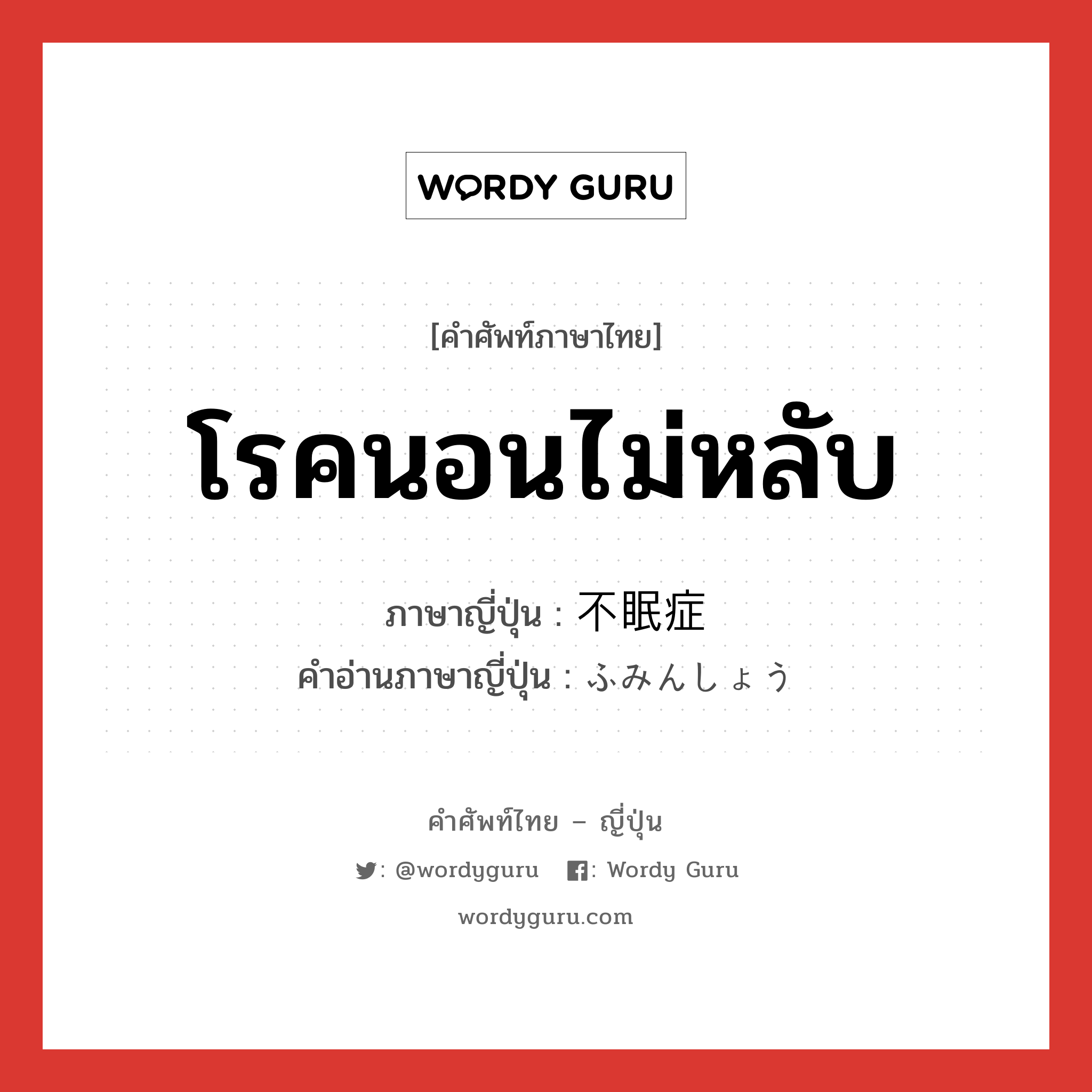 โรคนอนไม่หลับ ภาษาญี่ปุ่นคืออะไร, คำศัพท์ภาษาไทย - ญี่ปุ่น โรคนอนไม่หลับ ภาษาญี่ปุ่น 不眠症 คำอ่านภาษาญี่ปุ่น ふみんしょう หมวด n หมวด n