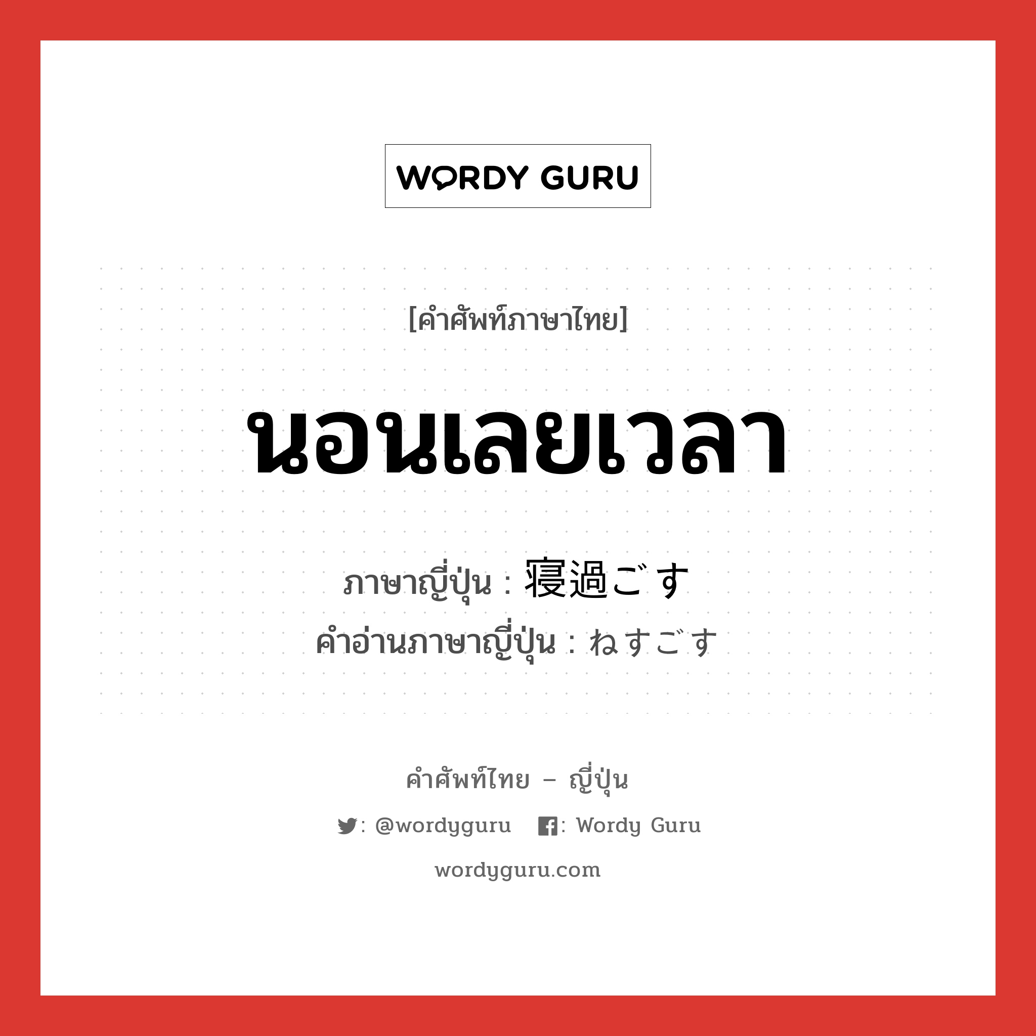 นอนเลยเวลา ภาษาญี่ปุ่นคืออะไร, คำศัพท์ภาษาไทย - ญี่ปุ่น นอนเลยเวลา ภาษาญี่ปุ่น 寝過ごす คำอ่านภาษาญี่ปุ่น ねすごす หมวด v5s หมวด v5s