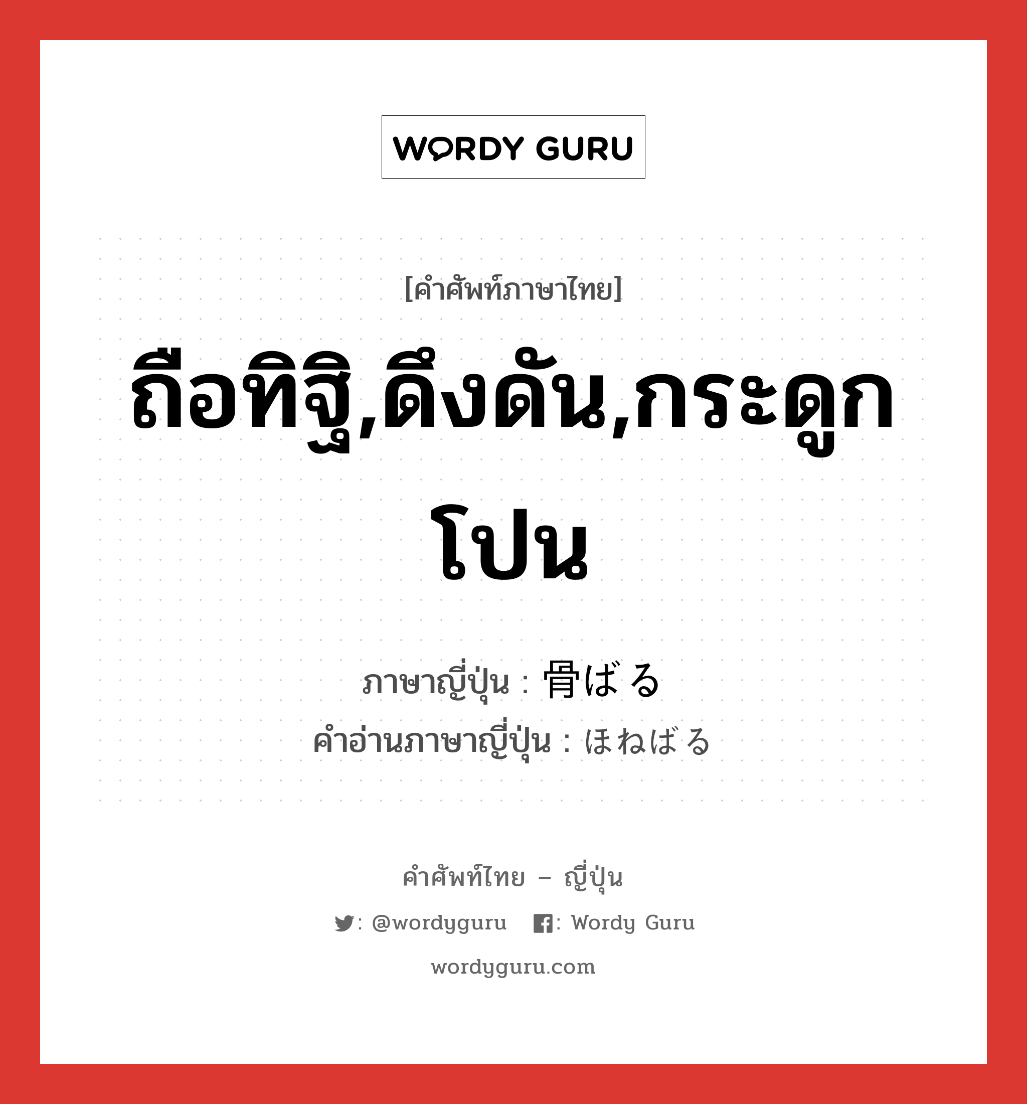 ถือทิฐิ,ดึงดัน,กระดูกโปน ภาษาญี่ปุ่นคืออะไร, คำศัพท์ภาษาไทย - ญี่ปุ่น ถือทิฐิ,ดึงดัน,กระดูกโปน ภาษาญี่ปุ่น 骨ばる คำอ่านภาษาญี่ปุ่น ほねばる หมวด v5r หมวด v5r