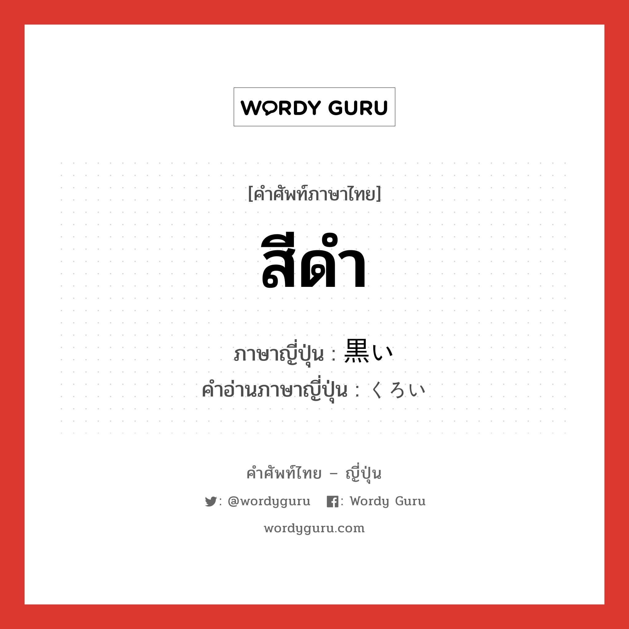 สีดำ ภาษาญี่ปุ่นคืออะไร, คำศัพท์ภาษาไทย - ญี่ปุ่น สีดำ ภาษาญี่ปุ่น 黒い คำอ่านภาษาญี่ปุ่น くろい หมวด adj-i หมวด adj-i