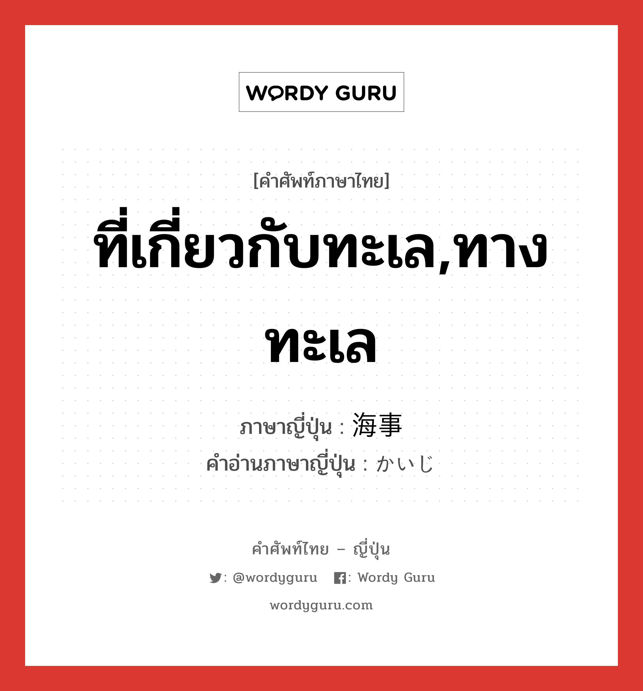 ที่เกี่ยวกับทะเล,ทางทะเล ภาษาญี่ปุ่นคืออะไร, คำศัพท์ภาษาไทย - ญี่ปุ่น ที่เกี่ยวกับทะเล,ทางทะเล ภาษาญี่ปุ่น 海事 คำอ่านภาษาญี่ปุ่น かいじ หมวด n หมวด n