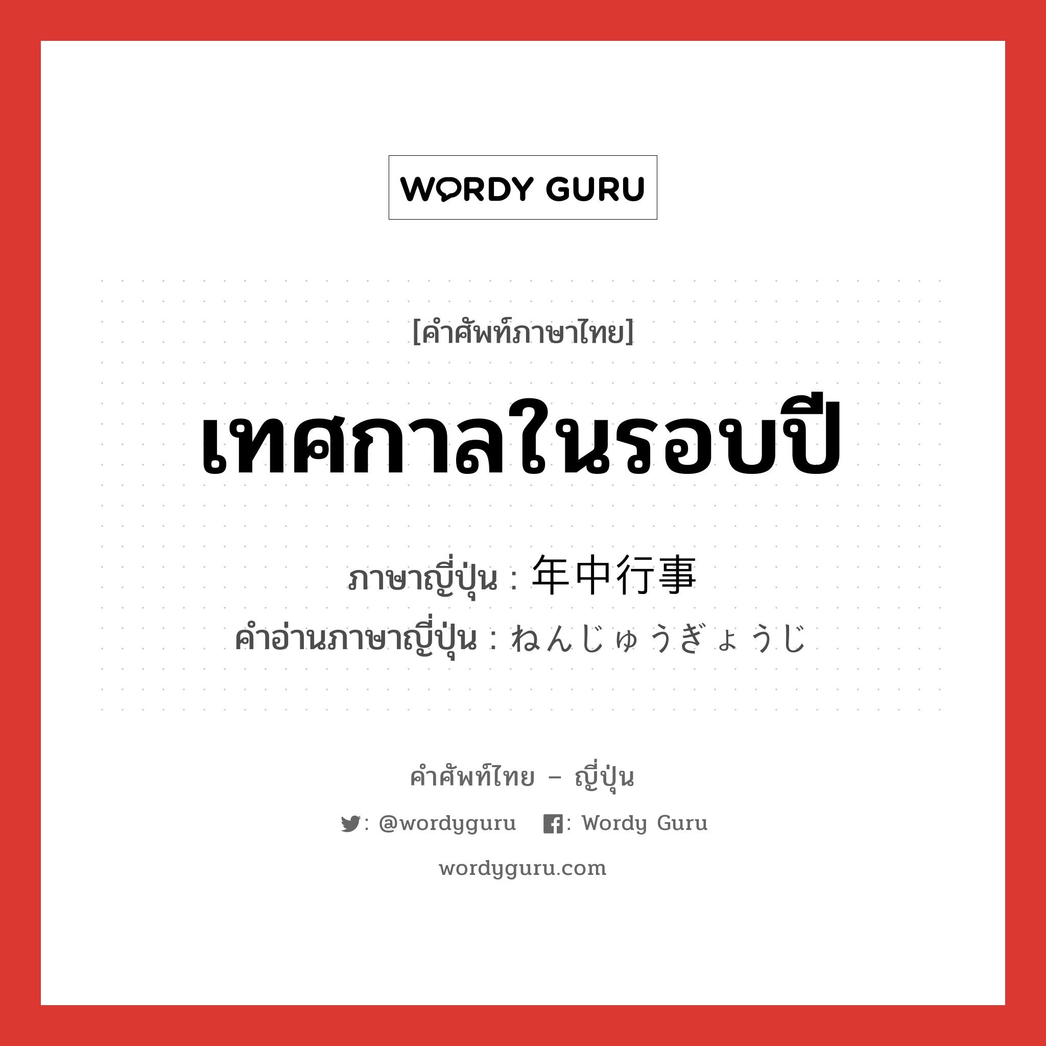 เทศกาลในรอบปี ภาษาญี่ปุ่นคืออะไร, คำศัพท์ภาษาไทย - ญี่ปุ่น เทศกาลในรอบปี ภาษาญี่ปุ่น 年中行事 คำอ่านภาษาญี่ปุ่น ねんじゅうぎょうじ หมวด n หมวด n