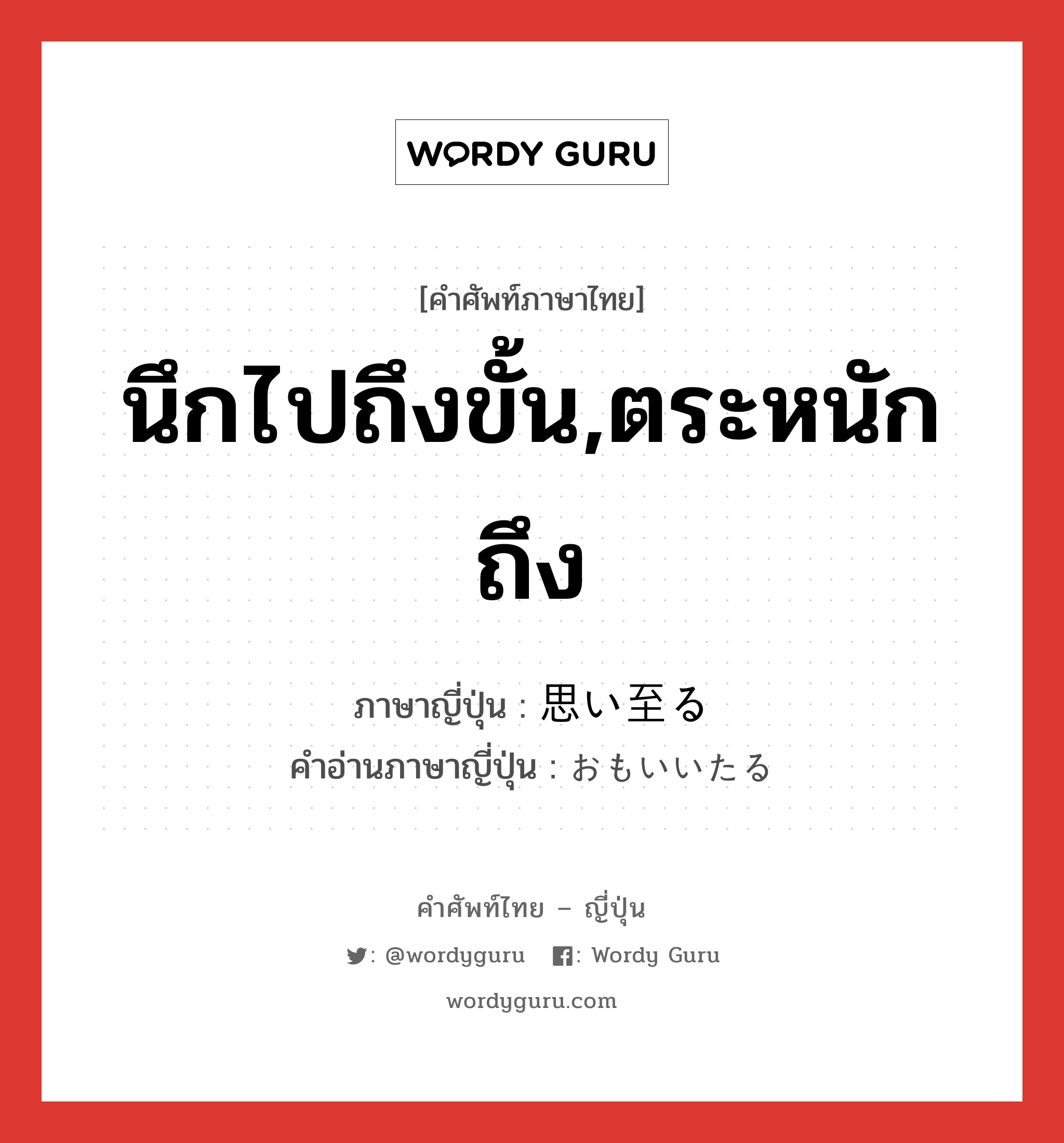 นึกไปถึงขั้น,ตระหนักถึง ภาษาญี่ปุ่นคืออะไร, คำศัพท์ภาษาไทย - ญี่ปุ่น นึกไปถึงขั้น,ตระหนักถึง ภาษาญี่ปุ่น 思い至る คำอ่านภาษาญี่ปุ่น おもいいたる หมวด v5r หมวด v5r