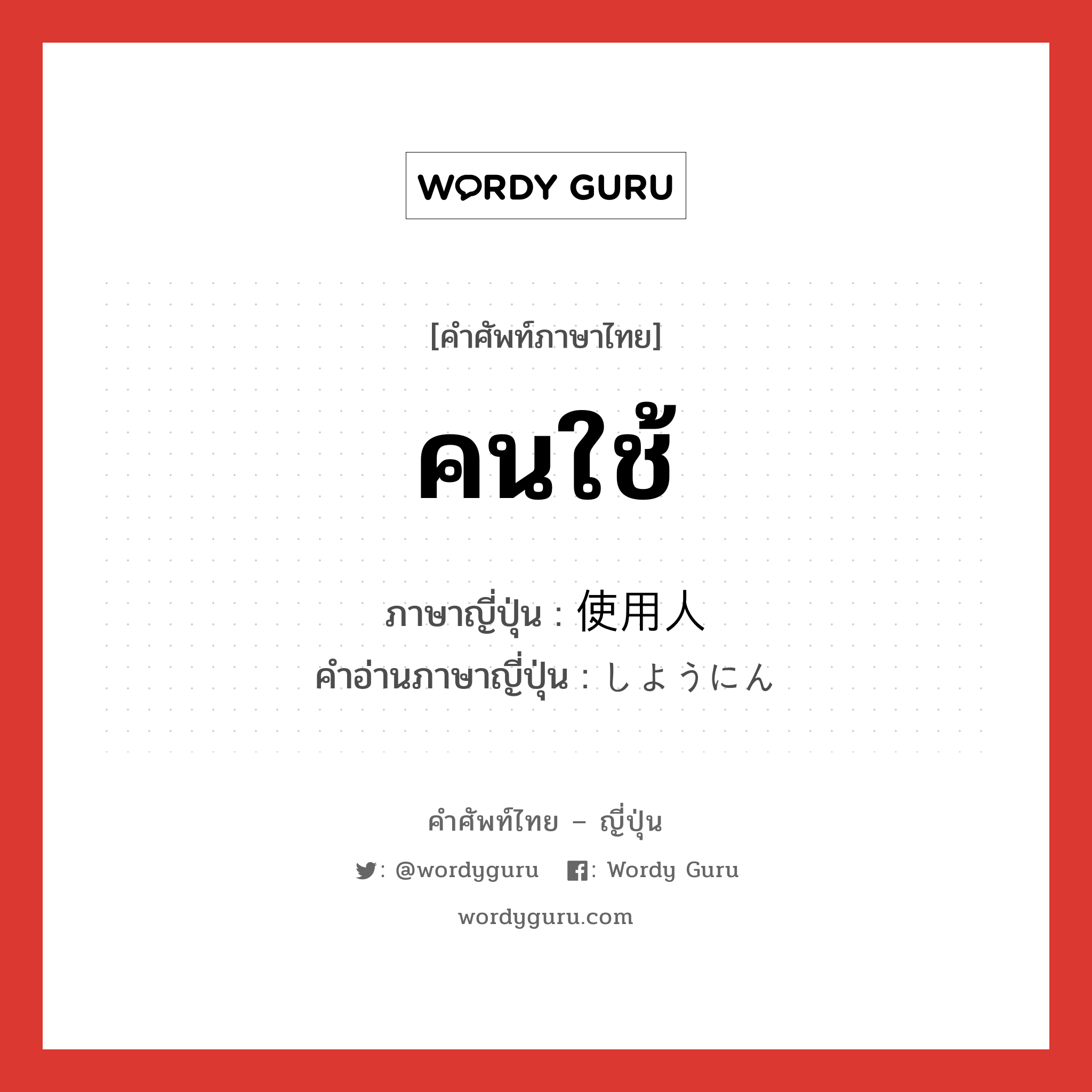 คนใช้ ภาษาญี่ปุ่นคืออะไร, คำศัพท์ภาษาไทย - ญี่ปุ่น คนใช้ ภาษาญี่ปุ่น 使用人 คำอ่านภาษาญี่ปุ่น しようにん หมวด n หมวด n