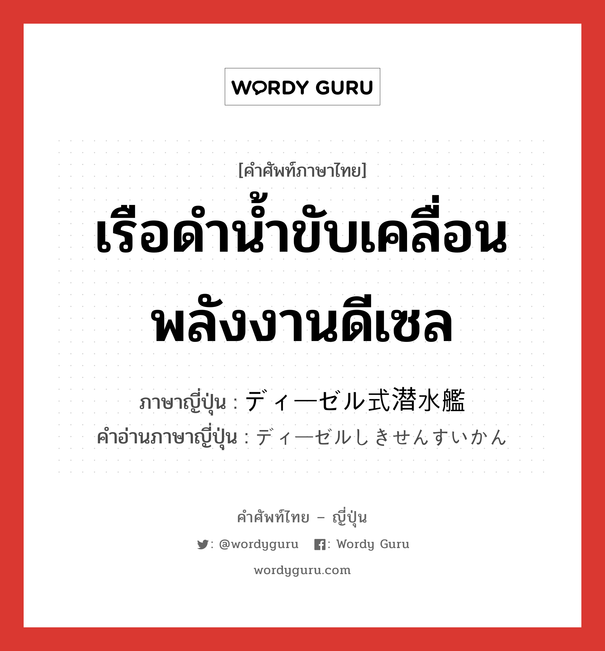 เรือดำน้ำขับเคลื่อนพลังงานดีเซล ภาษาญี่ปุ่นคืออะไร, คำศัพท์ภาษาไทย - ญี่ปุ่น เรือดำน้ำขับเคลื่อนพลังงานดีเซล ภาษาญี่ปุ่น ディーゼル式潜水艦 คำอ่านภาษาญี่ปุ่น ディーゼルしきせんすいかん หมวด n หมวด n