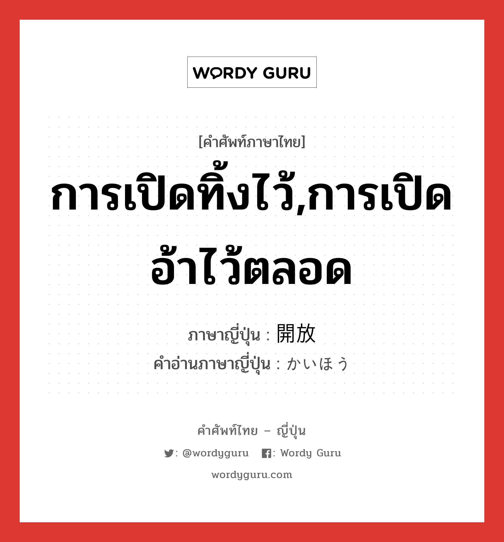 การเปิดทิ้งไว้,การเปิดอ้าไว้ตลอด ภาษาญี่ปุ่นคืออะไร, คำศัพท์ภาษาไทย - ญี่ปุ่น การเปิดทิ้งไว้,การเปิดอ้าไว้ตลอด ภาษาญี่ปุ่น 開放 คำอ่านภาษาญี่ปุ่น かいほう หมวด n หมวด n