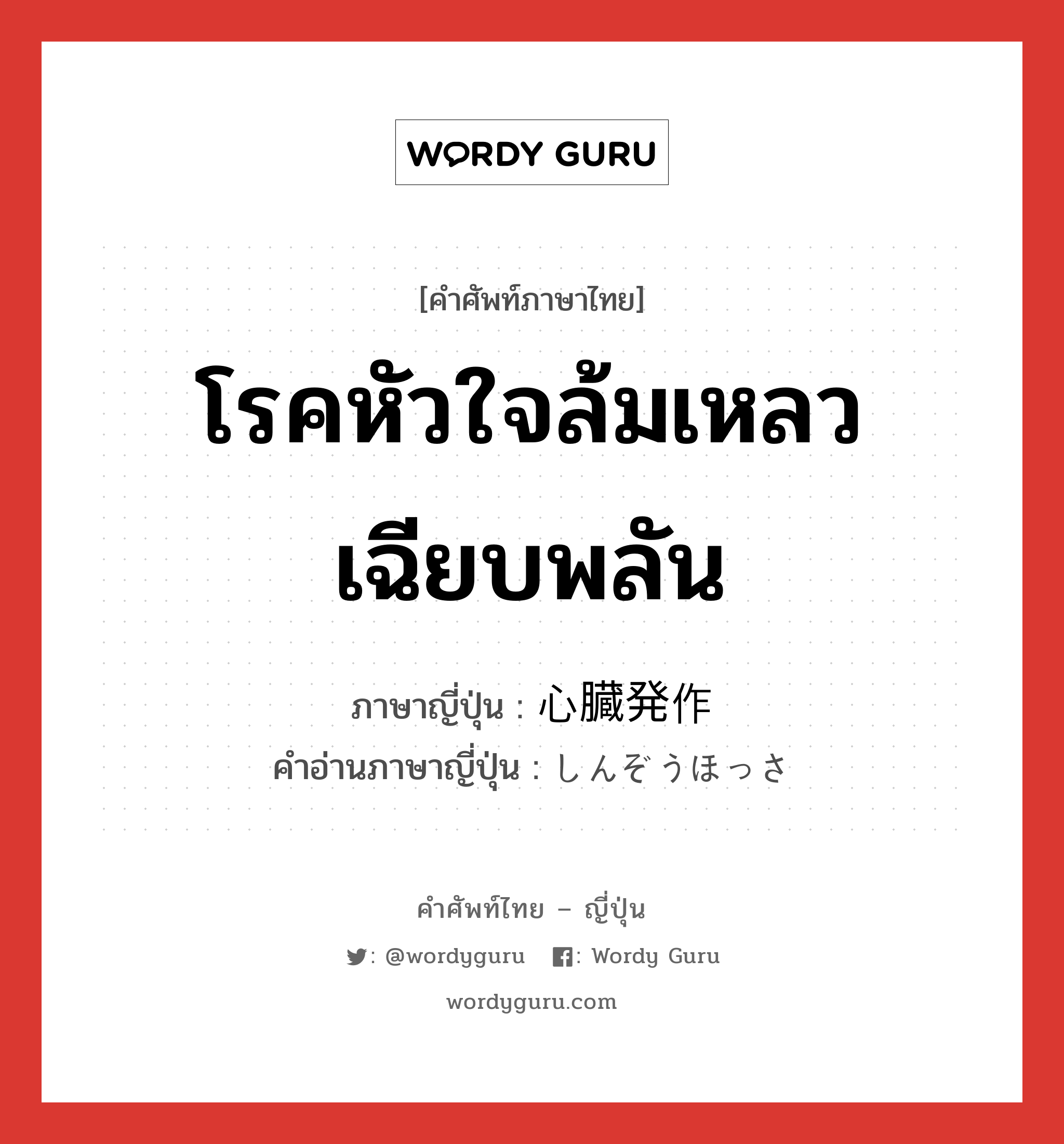 โรคหัวใจล้มเหลวเฉียบพลัน ภาษาญี่ปุ่นคืออะไร, คำศัพท์ภาษาไทย - ญี่ปุ่น โรคหัวใจล้มเหลวเฉียบพลัน ภาษาญี่ปุ่น 心臓発作 คำอ่านภาษาญี่ปุ่น しんぞうほっさ หมวด n หมวด n