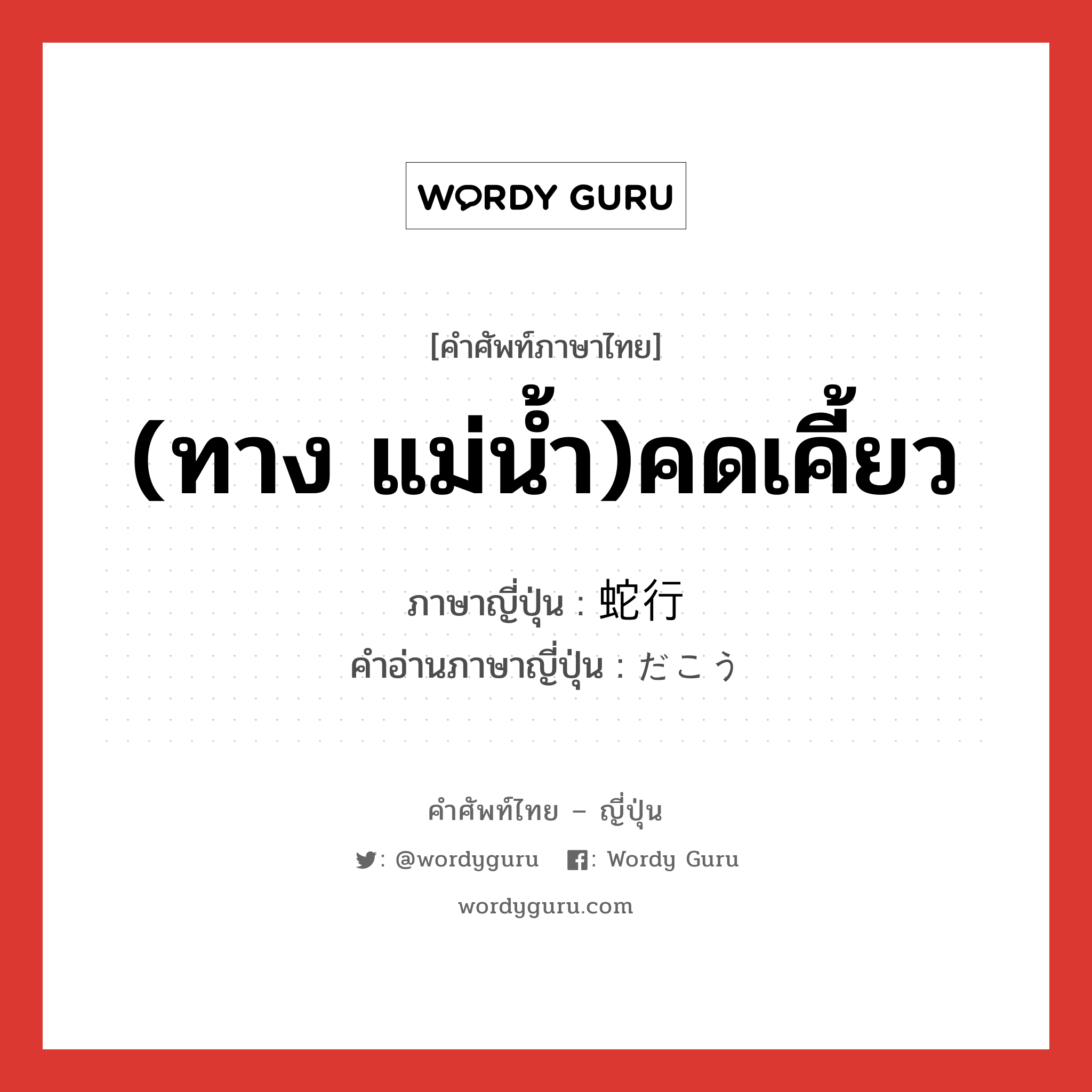 (ทาง แม่น้ำ)คดเคี้ยว ภาษาญี่ปุ่นคืออะไร, คำศัพท์ภาษาไทย - ญี่ปุ่น (ทาง แม่น้ำ)คดเคี้ยว ภาษาญี่ปุ่น 蛇行 คำอ่านภาษาญี่ปุ่น だこう หมวด n หมวด n