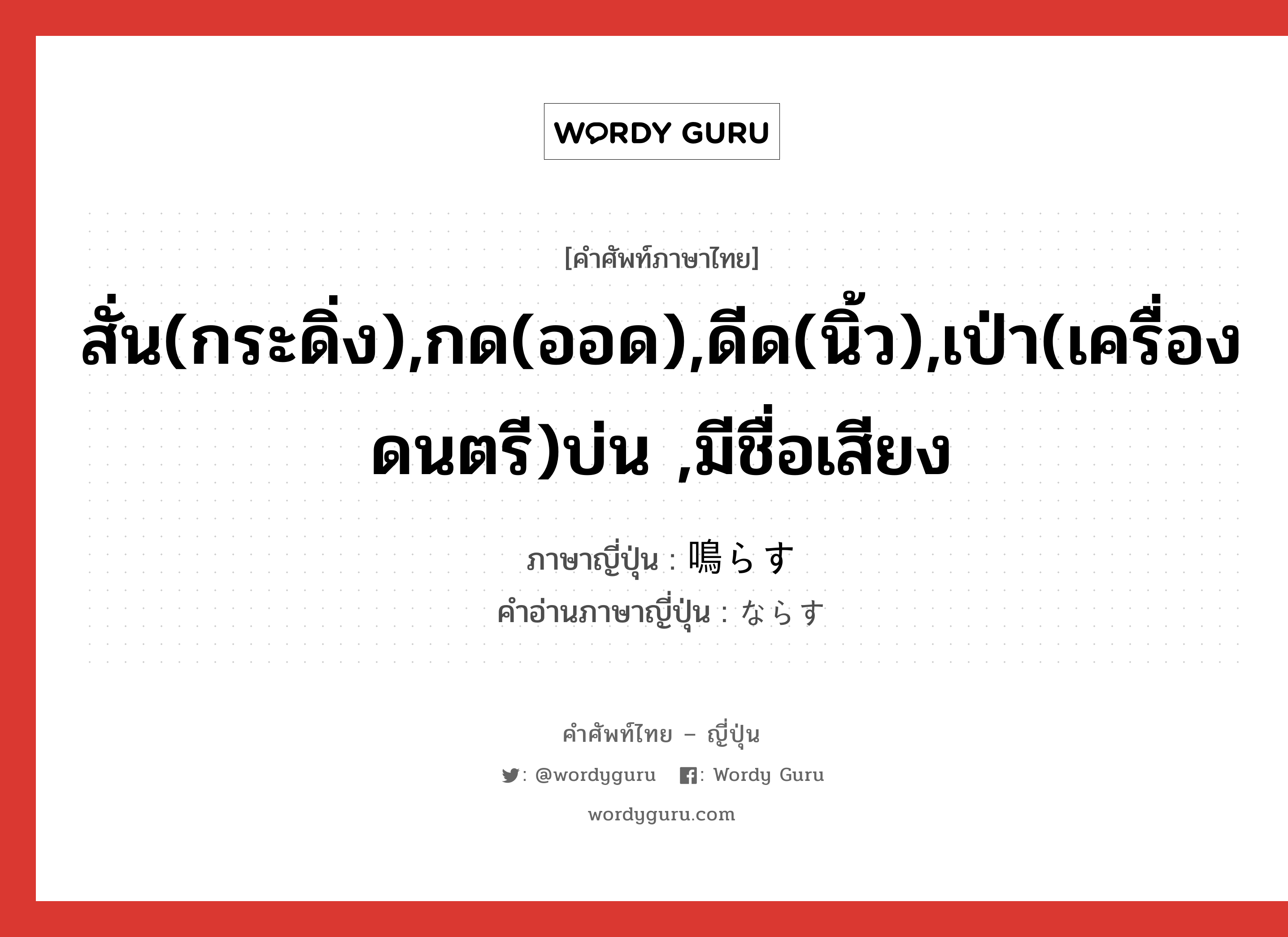 สั่น(กระดิ่ง),กด(ออด),ดีด(นิ้ว),เป่า(เครื่องดนตรี)บ่น ,มีชื่อเสียง ภาษาญี่ปุ่นคืออะไร, คำศัพท์ภาษาไทย - ญี่ปุ่น สั่น(กระดิ่ง),กด(ออด),ดีด(นิ้ว),เป่า(เครื่องดนตรี)บ่น ,มีชื่อเสียง ภาษาญี่ปุ่น 鳴らす คำอ่านภาษาญี่ปุ่น ならす หมวด v5s หมวด v5s