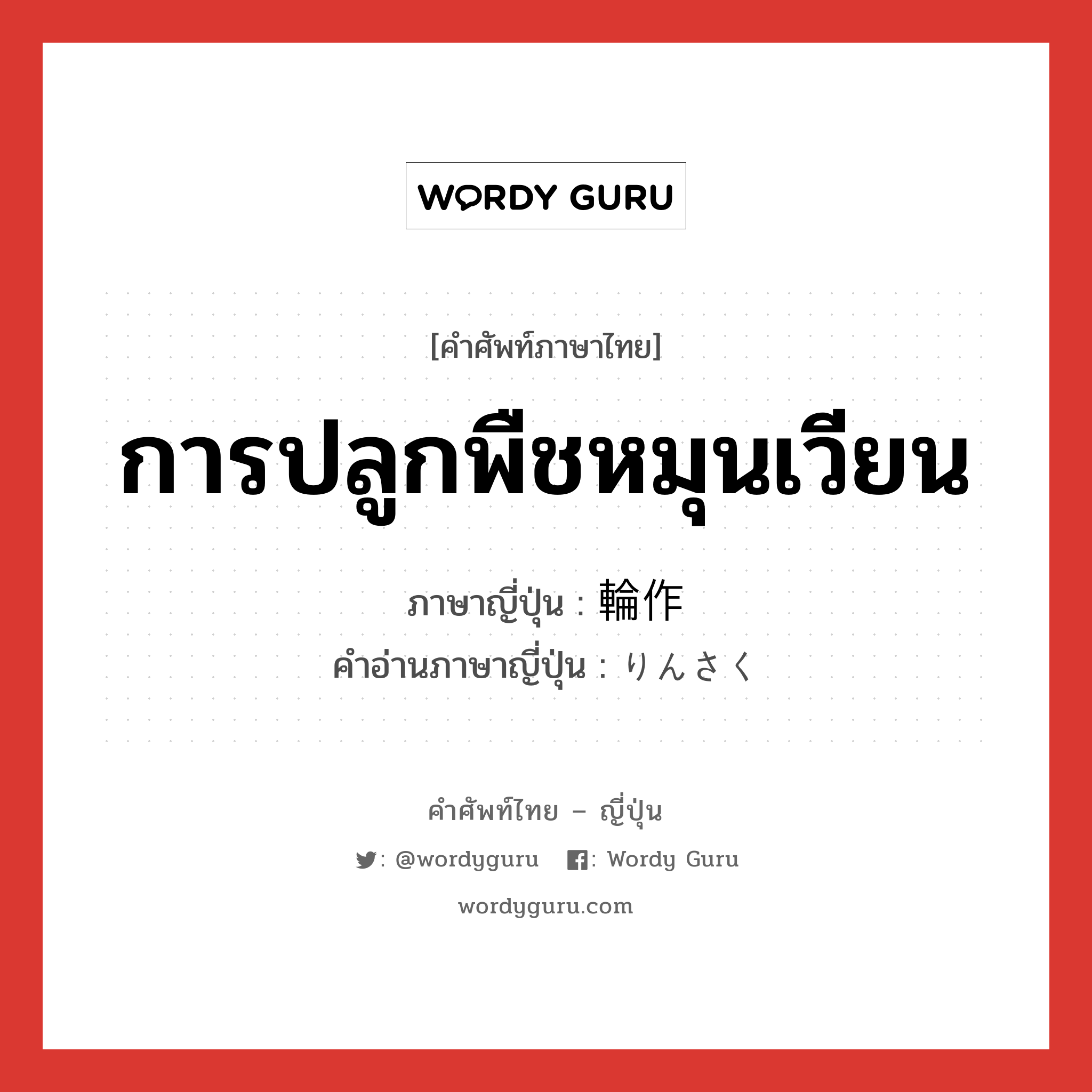 การปลูกพืชหมุนเวียน ภาษาญี่ปุ่นคืออะไร, คำศัพท์ภาษาไทย - ญี่ปุ่น การปลูกพืชหมุนเวียน ภาษาญี่ปุ่น 輪作 คำอ่านภาษาญี่ปุ่น りんさく หมวด n หมวด n