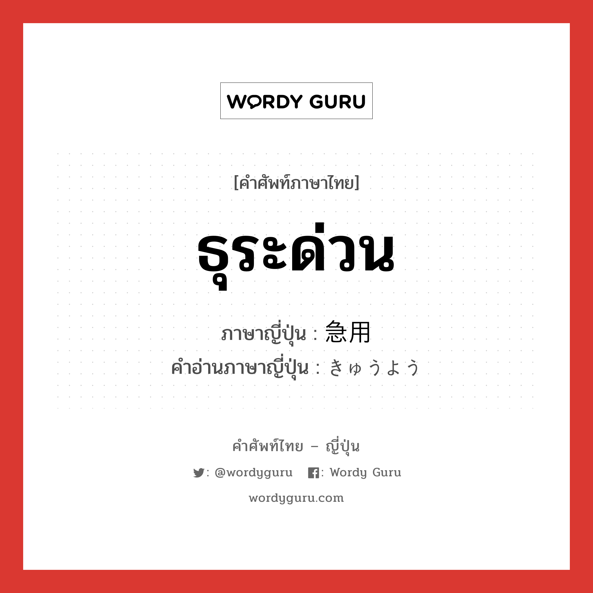 ธุระด่วน ภาษาญี่ปุ่นคืออะไร, คำศัพท์ภาษาไทย - ญี่ปุ่น ธุระด่วน ภาษาญี่ปุ่น 急用 คำอ่านภาษาญี่ปุ่น きゅうよう หมวด n หมวด n