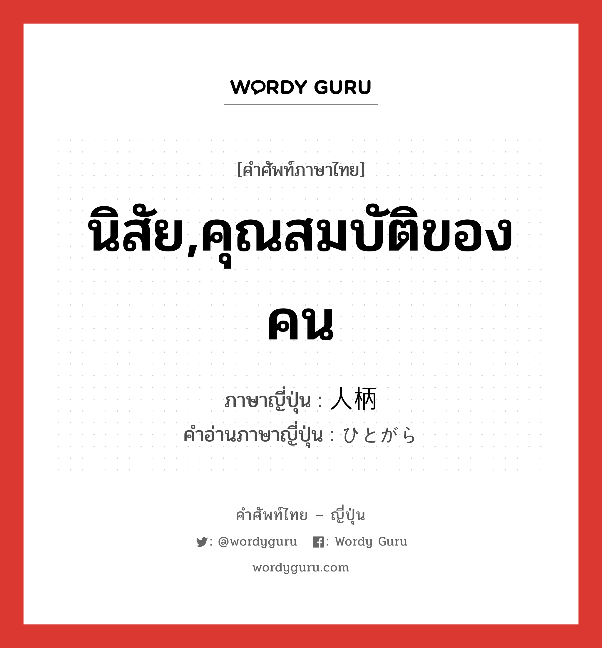 นิสัย,คุณสมบัติของคน ภาษาญี่ปุ่นคืออะไร, คำศัพท์ภาษาไทย - ญี่ปุ่น นิสัย,คุณสมบัติของคน ภาษาญี่ปุ่น 人柄 คำอ่านภาษาญี่ปุ่น ひとがら หมวด adj-na หมวด adj-na