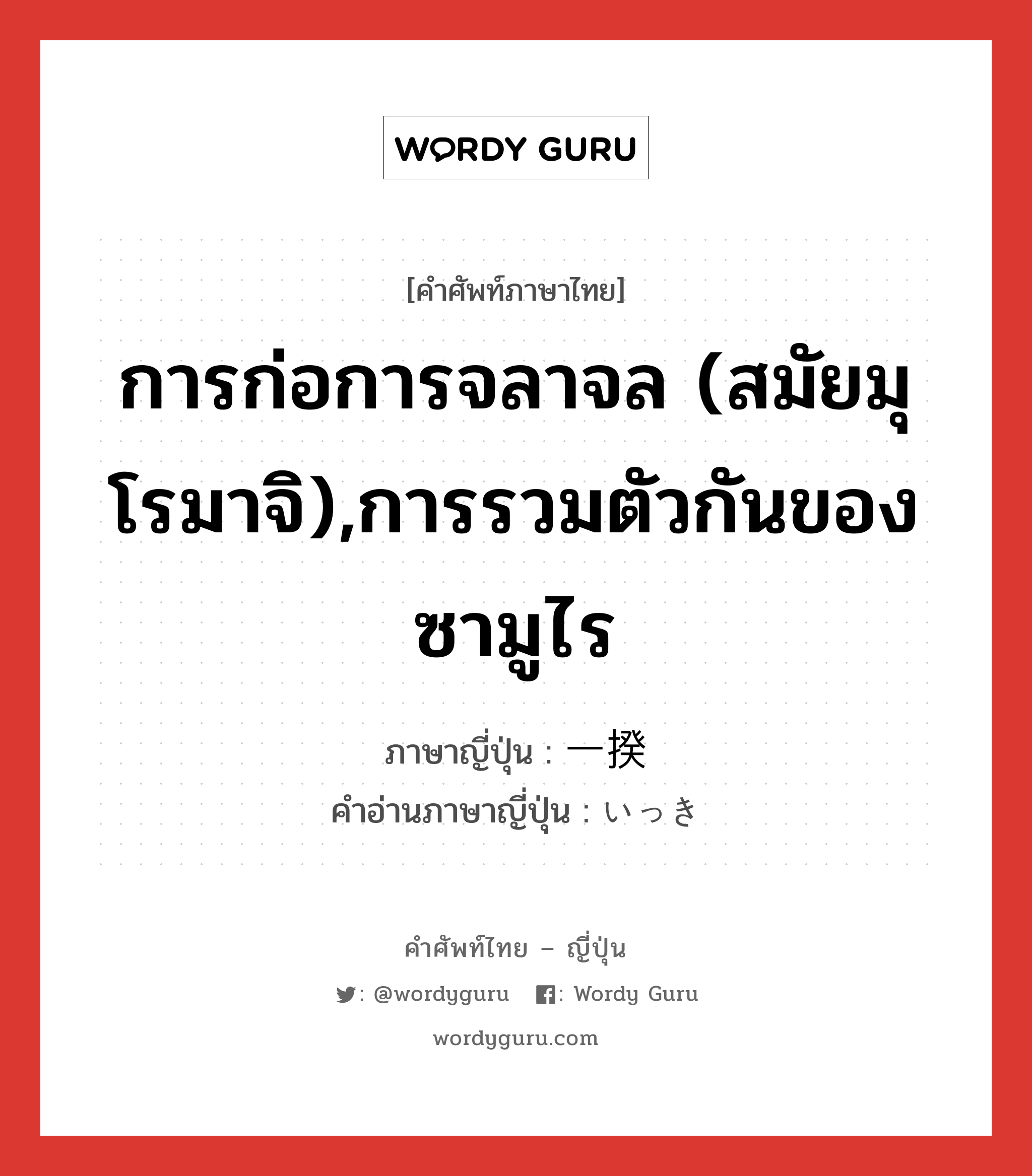 การก่อการจลาจล (สมัยมุโรมาจิ),การรวมตัวกันของซามูไร ภาษาญี่ปุ่นคืออะไร, คำศัพท์ภาษาไทย - ญี่ปุ่น การก่อการจลาจล (สมัยมุโรมาจิ),การรวมตัวกันของซามูไร ภาษาญี่ปุ่น 一揆 คำอ่านภาษาญี่ปุ่น いっき หมวด n หมวด n