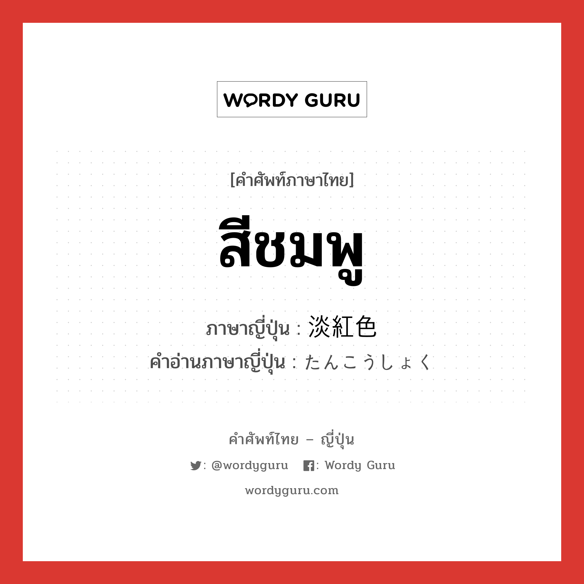 สีชมพู ภาษาญี่ปุ่นคืออะไร, คำศัพท์ภาษาไทย - ญี่ปุ่น สีชมพู ภาษาญี่ปุ่น 淡紅色 คำอ่านภาษาญี่ปุ่น たんこうしょく หมวด adj-na หมวด adj-na