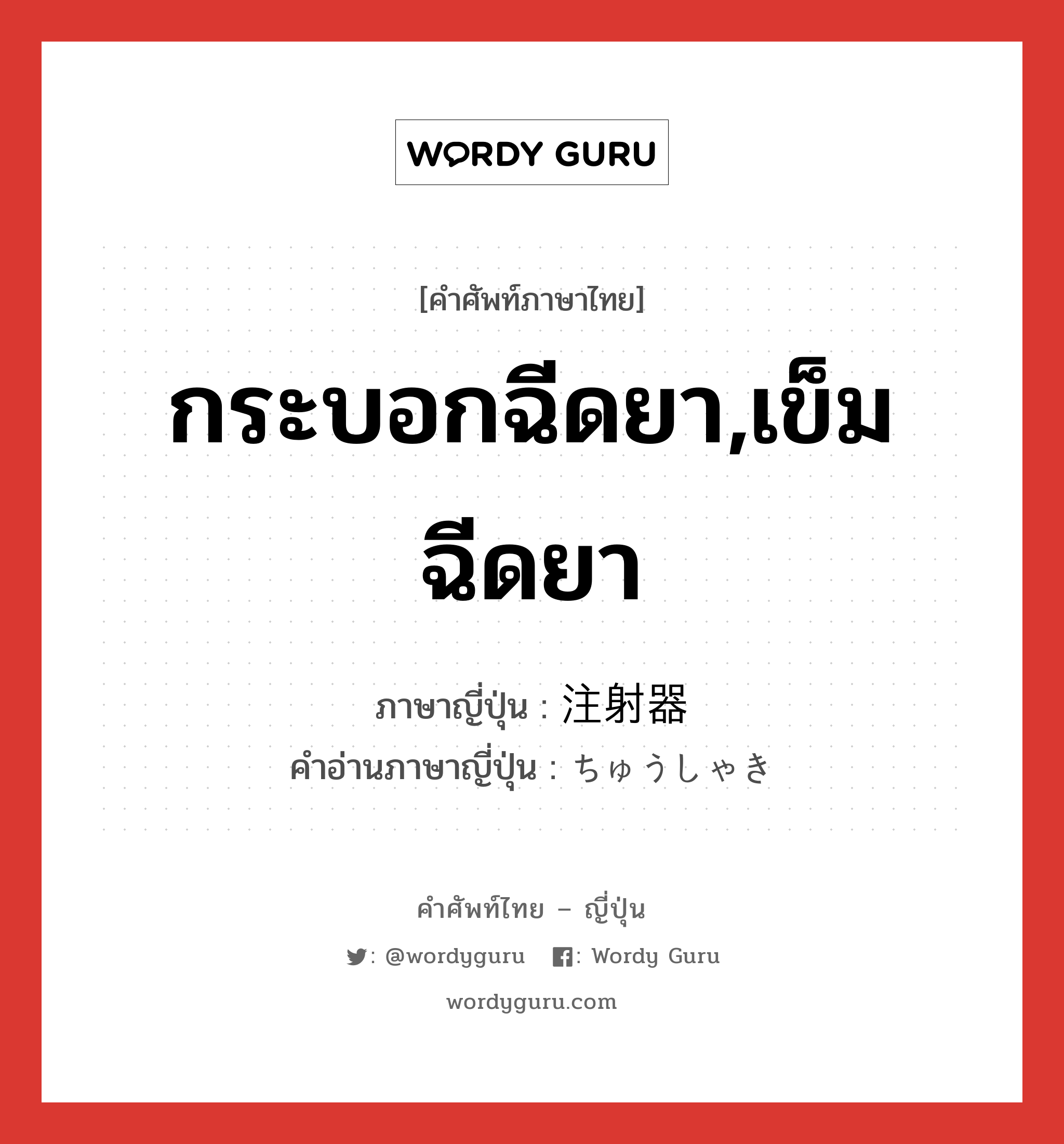 กระบอกฉีดยา,เข็มฉีดยา ภาษาญี่ปุ่นคืออะไร, คำศัพท์ภาษาไทย - ญี่ปุ่น กระบอกฉีดยา,เข็มฉีดยา ภาษาญี่ปุ่น 注射器 คำอ่านภาษาญี่ปุ่น ちゅうしゃき หมวด n หมวด n