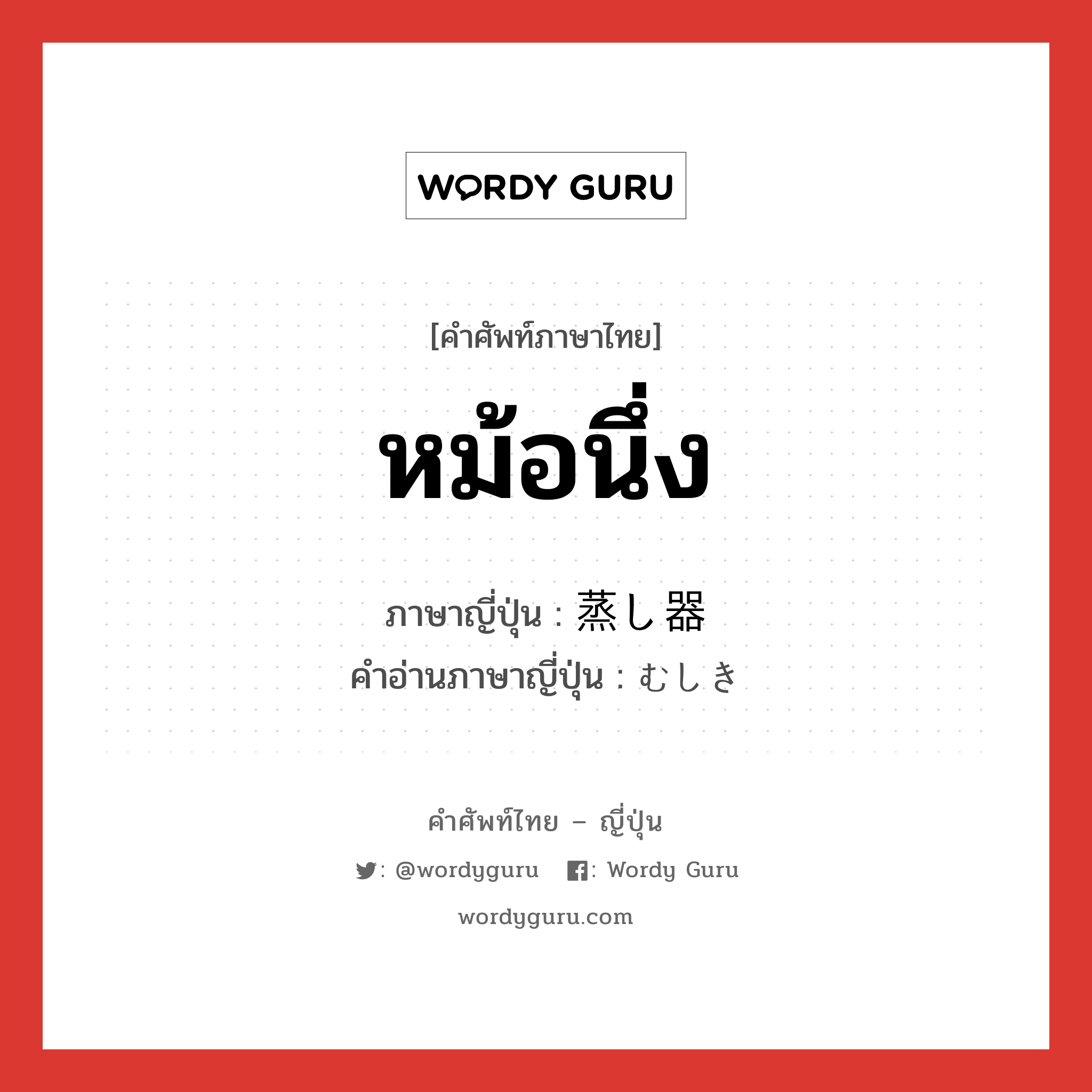 หม้อนึ่ง ภาษาญี่ปุ่นคืออะไร, คำศัพท์ภาษาไทย - ญี่ปุ่น หม้อนึ่ง ภาษาญี่ปุ่น 蒸し器 คำอ่านภาษาญี่ปุ่น むしき หมวด n หมวด n