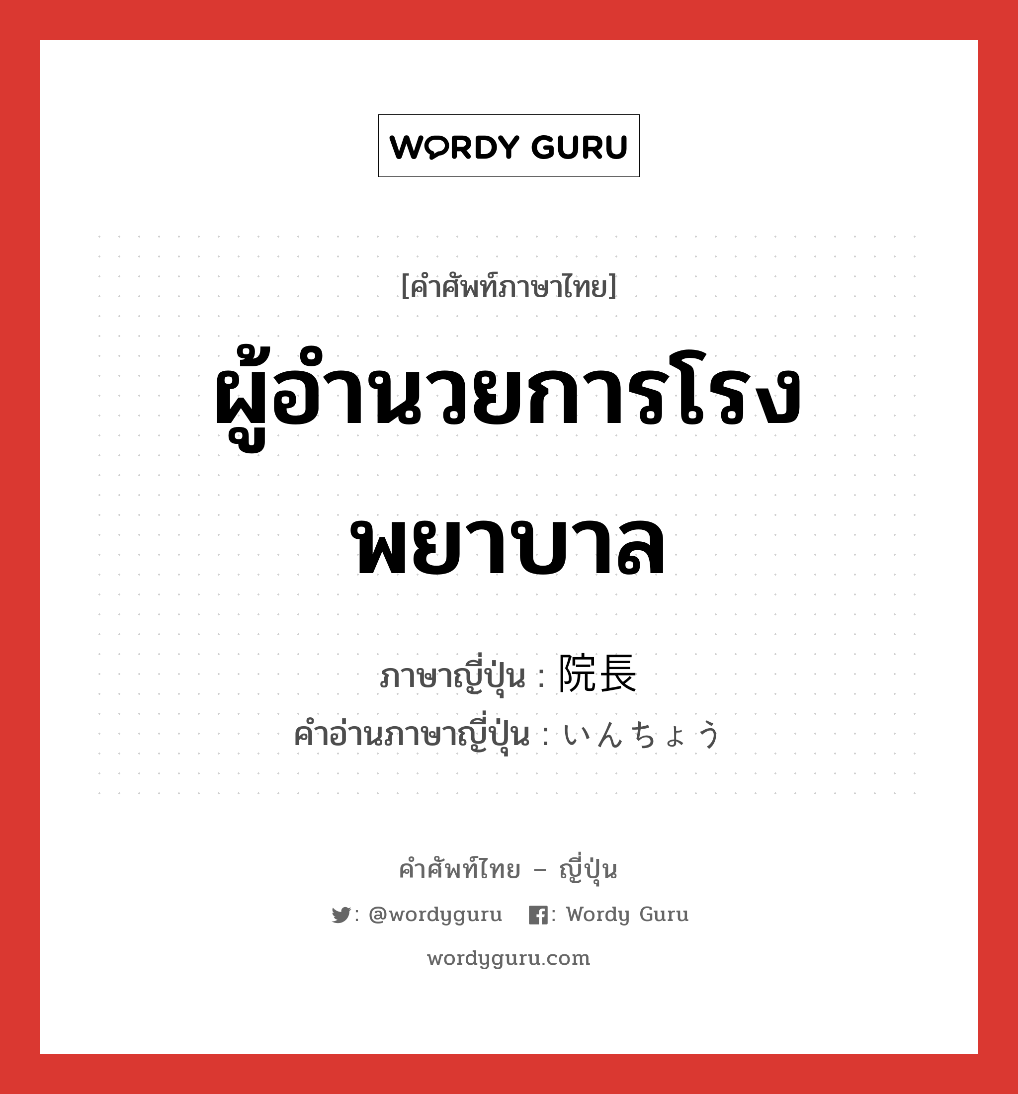 ผู้อำนวยการโรงพยาบาล ภาษาญี่ปุ่นคืออะไร, คำศัพท์ภาษาไทย - ญี่ปุ่น ผู้อำนวยการโรงพยาบาล ภาษาญี่ปุ่น 院長 คำอ่านภาษาญี่ปุ่น いんちょう หมวด n หมวด n