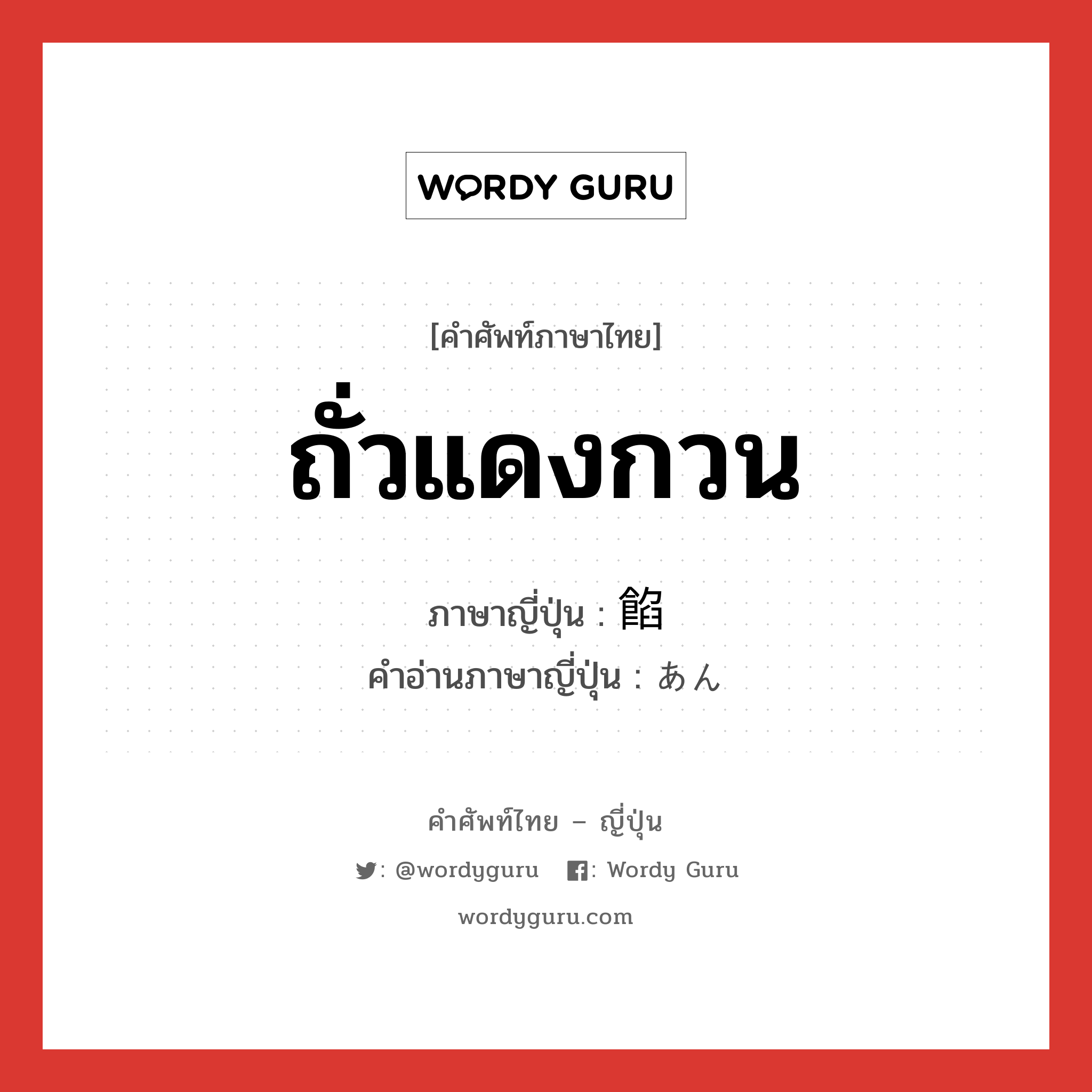 ถั่วแดงกวน ภาษาญี่ปุ่นคืออะไร, คำศัพท์ภาษาไทย - ญี่ปุ่น ถั่วแดงกวน ภาษาญี่ปุ่น 餡 คำอ่านภาษาญี่ปุ่น あん หมวด n หมวด n