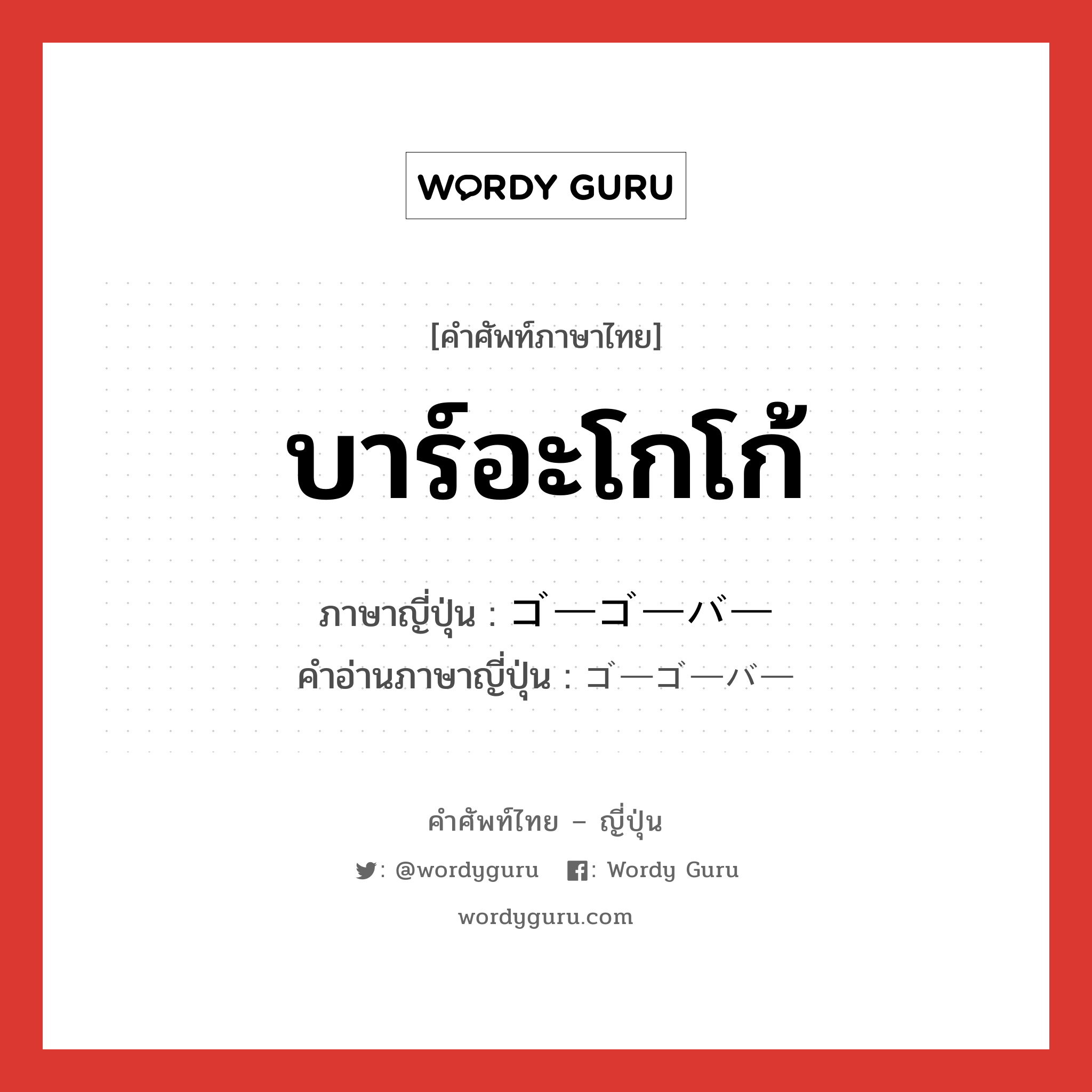 บาร์อะโกโก้ ภาษาญี่ปุ่นคืออะไร, คำศัพท์ภาษาไทย - ญี่ปุ่น บาร์อะโกโก้ ภาษาญี่ปุ่น ゴーゴーバー คำอ่านภาษาญี่ปุ่น ゴーゴーバー หมวด n หมวด n