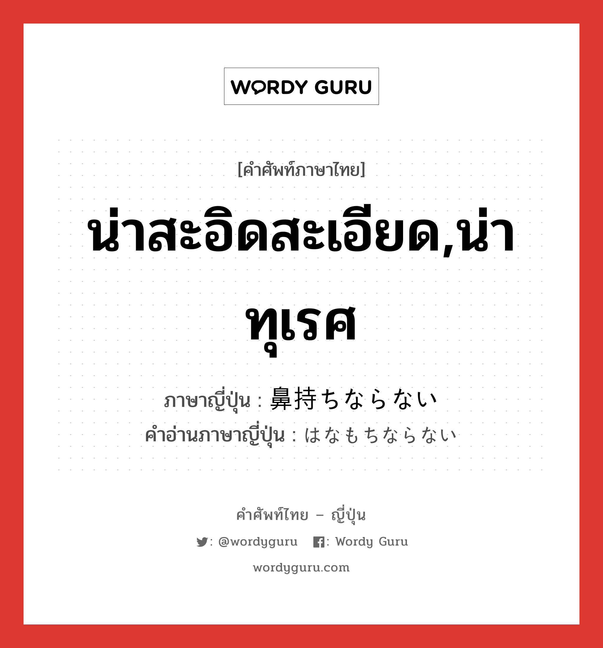 น่าสะอิดสะเอียด,น่าทุเรศ ภาษาญี่ปุ่นคืออะไร, คำศัพท์ภาษาไทย - ญี่ปุ่น น่าสะอิดสะเอียด,น่าทุเรศ ภาษาญี่ปุ่น 鼻持ちならない คำอ่านภาษาญี่ปุ่น はなもちならない หมวด adj-i หมวด adj-i