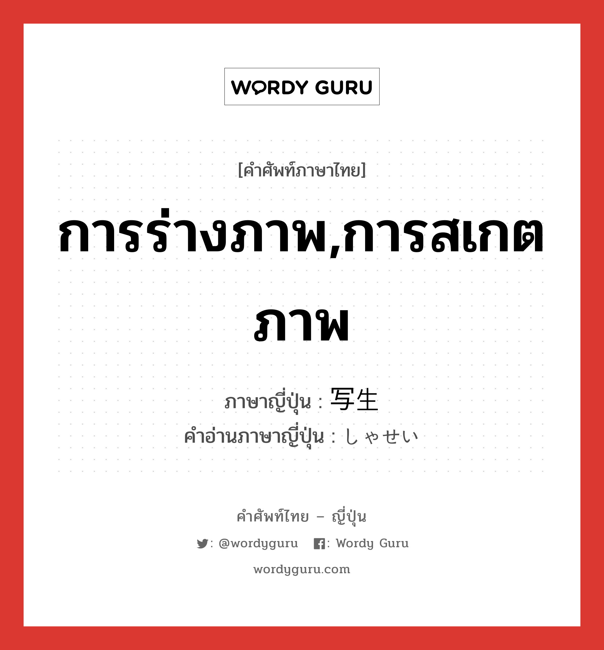 การร่างภาพ,การสเกตภาพ ภาษาญี่ปุ่นคืออะไร, คำศัพท์ภาษาไทย - ญี่ปุ่น การร่างภาพ,การสเกตภาพ ภาษาญี่ปุ่น 写生 คำอ่านภาษาญี่ปุ่น しゃせい หมวด n หมวด n