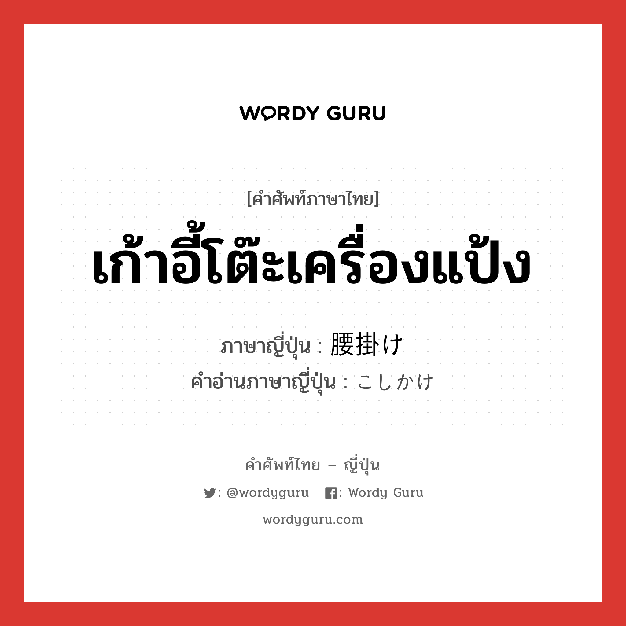 เก้าอี้โต๊ะเครื่องแป้ง ภาษาญี่ปุ่นคืออะไร, คำศัพท์ภาษาไทย - ญี่ปุ่น เก้าอี้โต๊ะเครื่องแป้ง ภาษาญี่ปุ่น 腰掛け คำอ่านภาษาญี่ปุ่น こしかけ หมวด n หมวด n