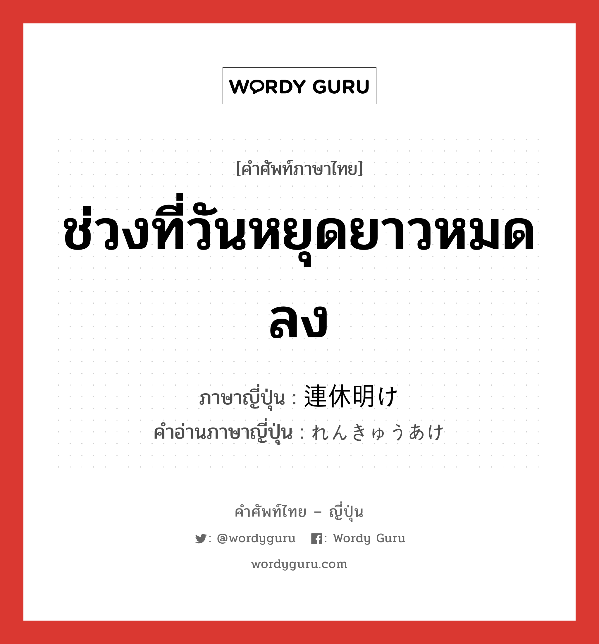 ช่วงที่วันหยุดยาวหมดลง ภาษาญี่ปุ่นคืออะไร, คำศัพท์ภาษาไทย - ญี่ปุ่น ช่วงที่วันหยุดยาวหมดลง ภาษาญี่ปุ่น 連休明け คำอ่านภาษาญี่ปุ่น れんきゅうあけ หมวด n หมวด n