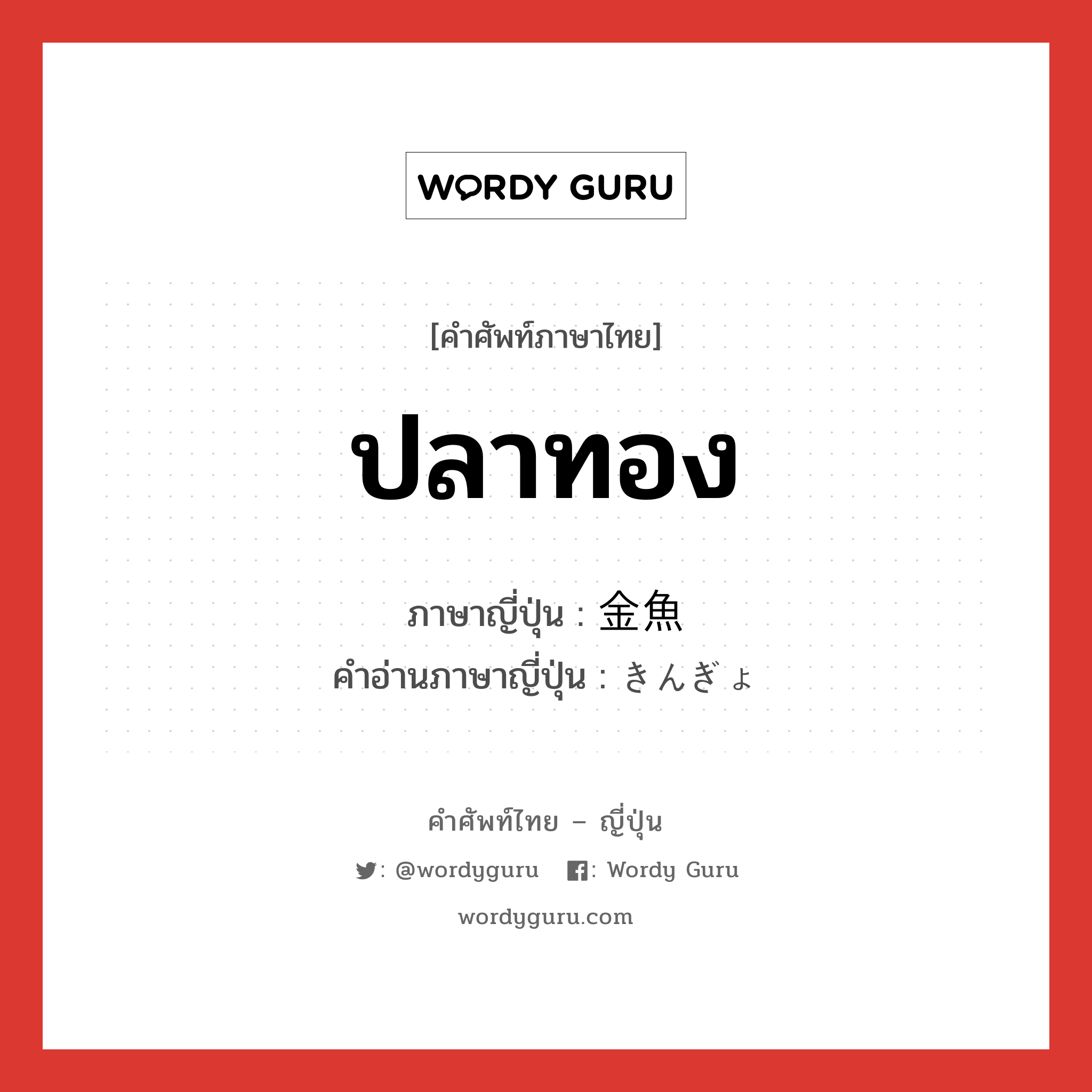 ปลาทอง ภาษาญี่ปุ่นคืออะไร, คำศัพท์ภาษาไทย - ญี่ปุ่น ปลาทอง ภาษาญี่ปุ่น 金魚 คำอ่านภาษาญี่ปุ่น きんぎょ หมวด n หมวด n