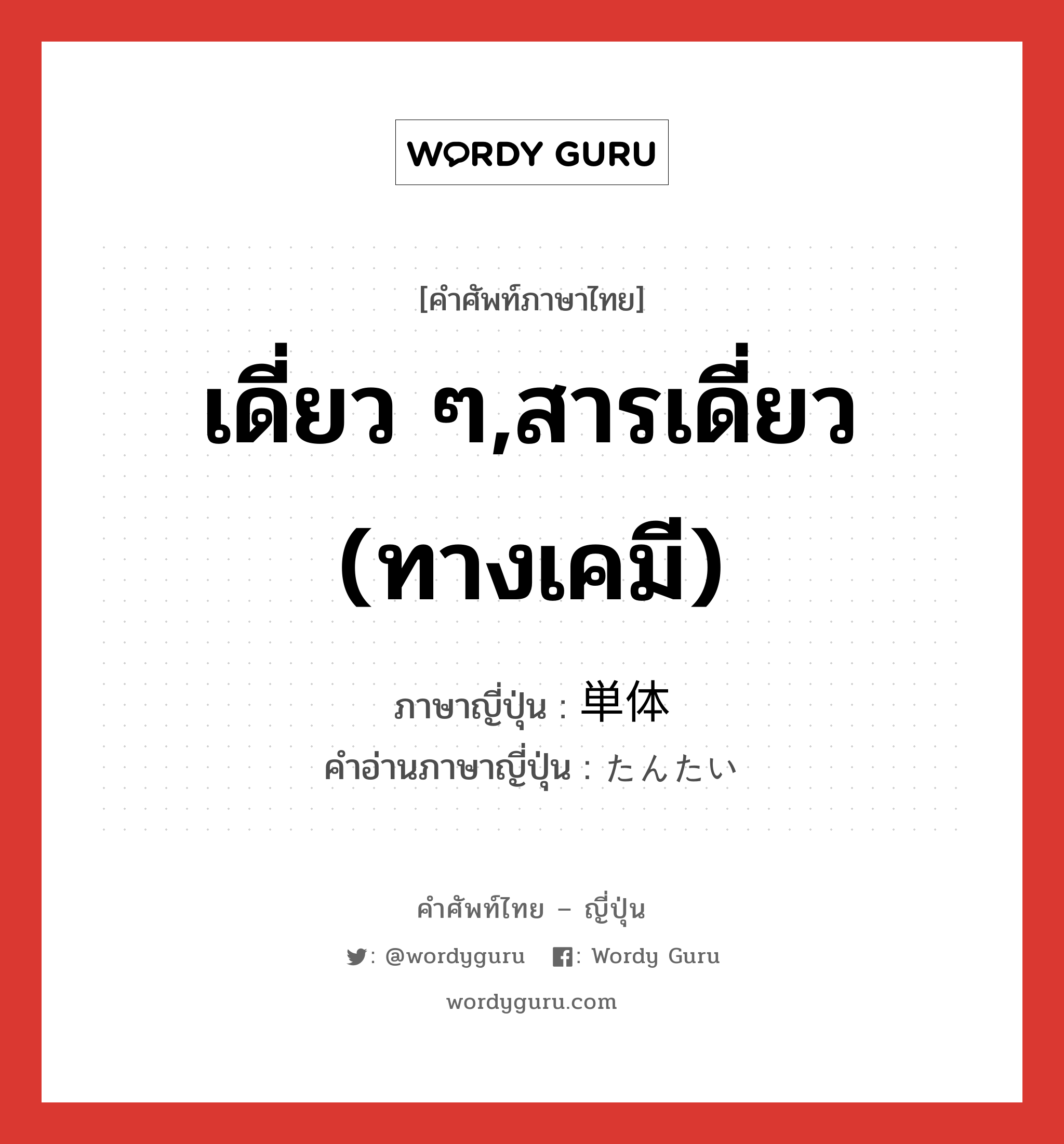 เดี่ยว ๆ,สารเดี่ยว (ทางเคมี) ภาษาญี่ปุ่นคืออะไร, คำศัพท์ภาษาไทย - ญี่ปุ่น เดี่ยว ๆ,สารเดี่ยว (ทางเคมี) ภาษาญี่ปุ่น 単体 คำอ่านภาษาญี่ปุ่น たんたい หมวด n หมวด n