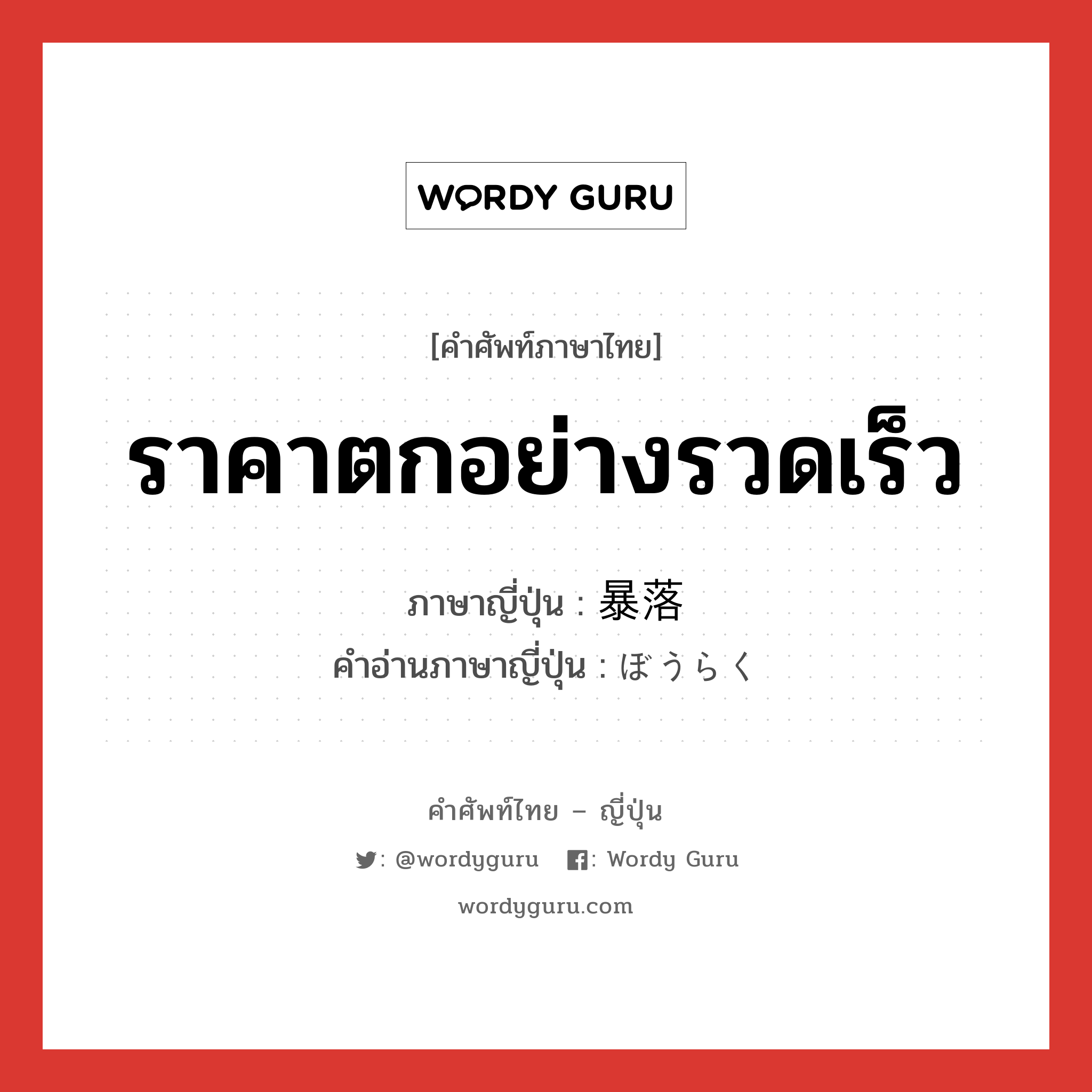 ราคาตกอย่างรวดเร็ว ภาษาญี่ปุ่นคืออะไร, คำศัพท์ภาษาไทย - ญี่ปุ่น ราคาตกอย่างรวดเร็ว ภาษาญี่ปุ่น 暴落 คำอ่านภาษาญี่ปุ่น ぼうらく หมวด n หมวด n