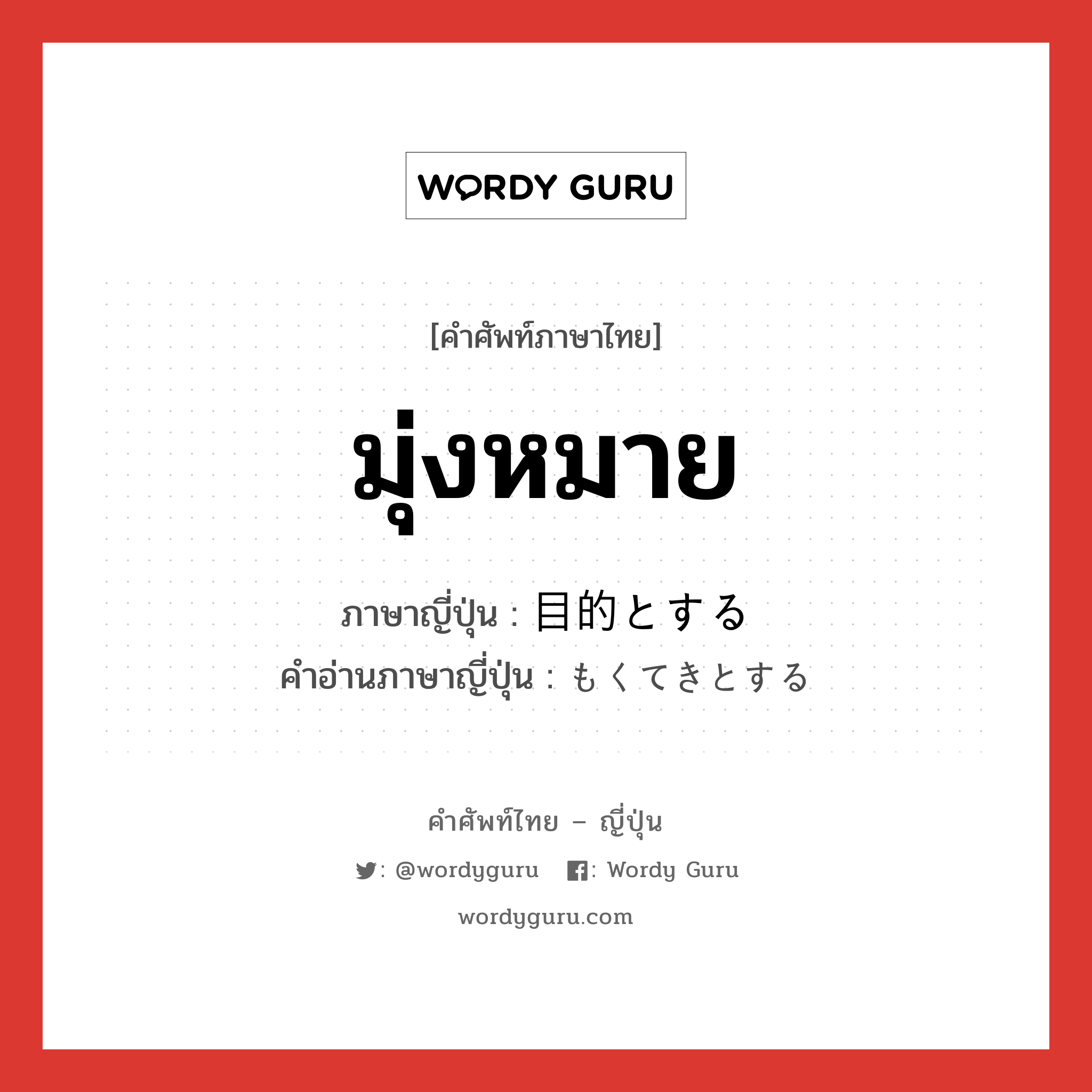 มุ่งหมาย ภาษาญี่ปุ่นคืออะไร, คำศัพท์ภาษาไทย - ญี่ปุ่น มุ่งหมาย ภาษาญี่ปุ่น 目的とする คำอ่านภาษาญี่ปุ่น もくてきとする หมวด v หมวด v