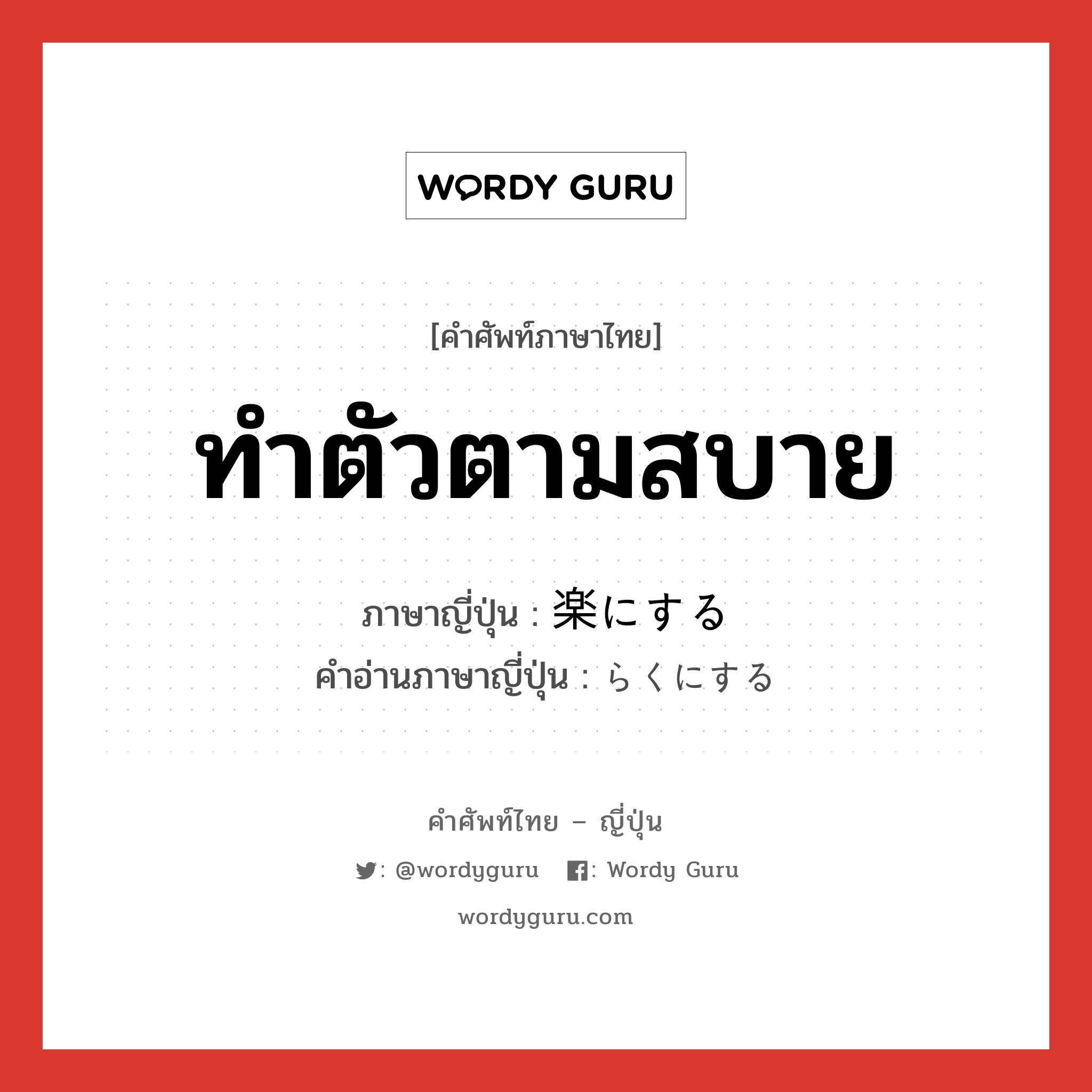 ทำตัวตามสบาย ภาษาญี่ปุ่นคืออะไร, คำศัพท์ภาษาไทย - ญี่ปุ่น ทำตัวตามสบาย ภาษาญี่ปุ่น 楽にする คำอ่านภาษาญี่ปุ่น らくにする หมวด v หมวด v