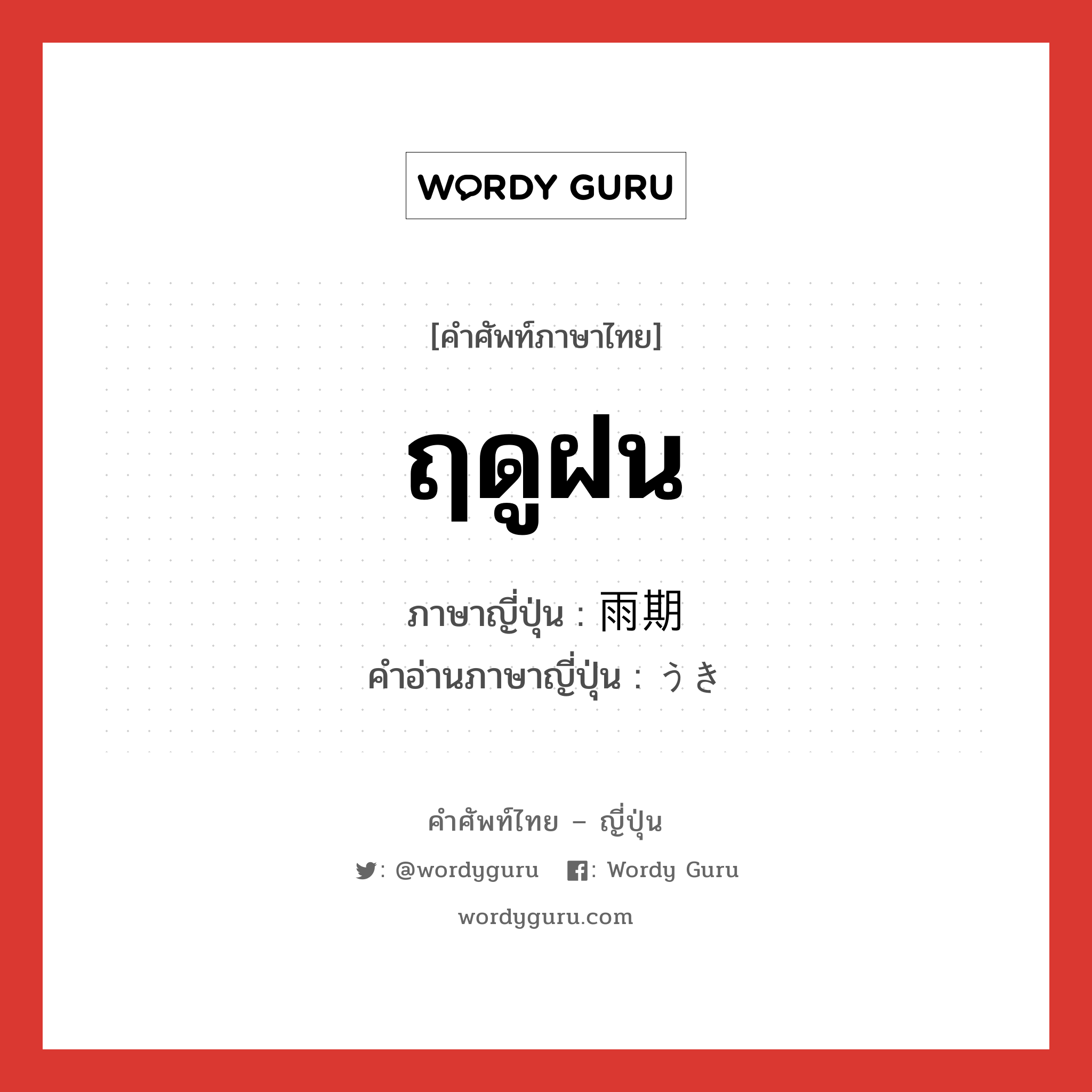 ฤดูฝน ภาษาญี่ปุ่นคืออะไร, คำศัพท์ภาษาไทย - ญี่ปุ่น ฤดูฝน ภาษาญี่ปุ่น 雨期 คำอ่านภาษาญี่ปุ่น うき หมวด n หมวด n