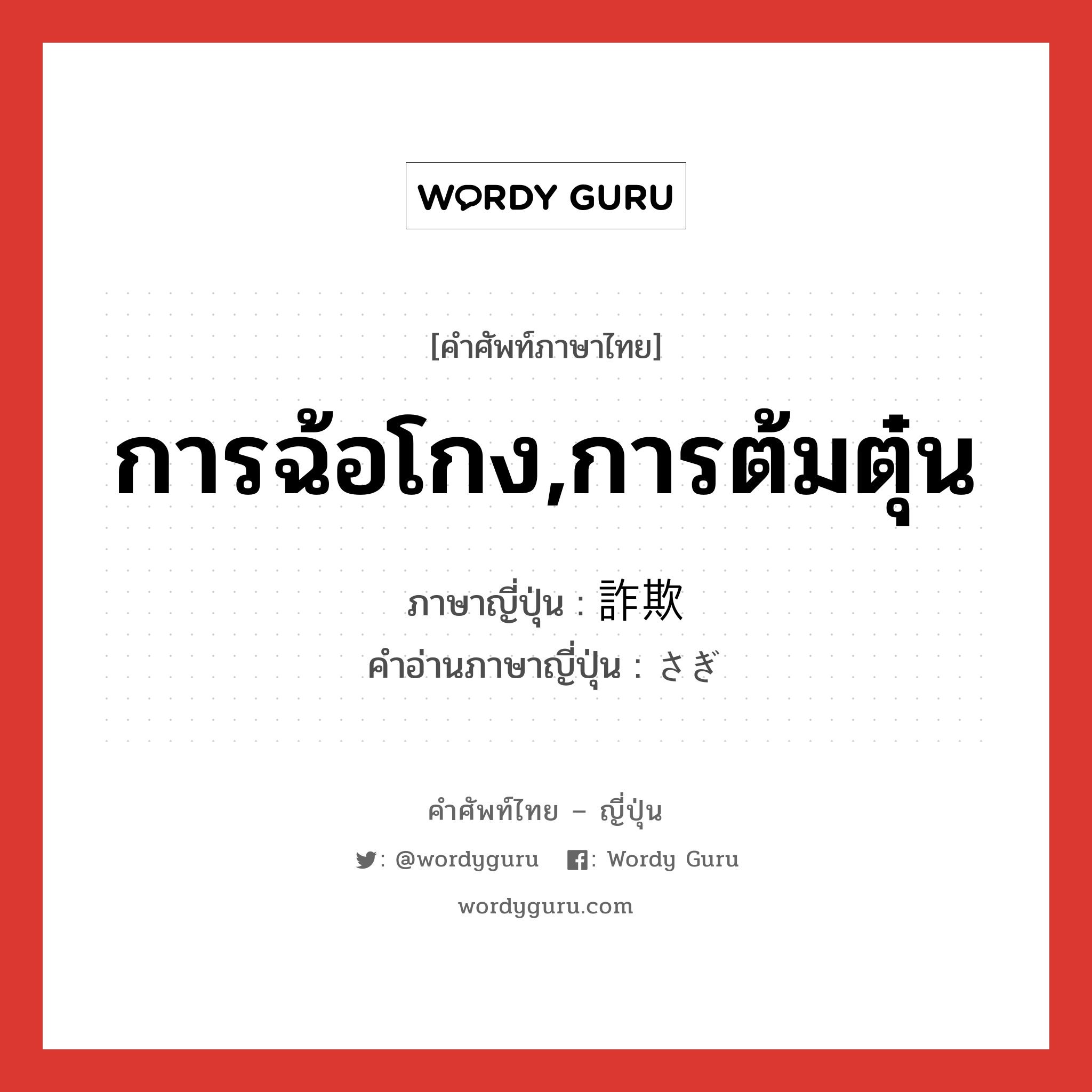 การฉ้อโกง,การต้มตุ๋น ภาษาญี่ปุ่นคืออะไร, คำศัพท์ภาษาไทย - ญี่ปุ่น การฉ้อโกง,การต้มตุ๋น ภาษาญี่ปุ่น 詐欺 คำอ่านภาษาญี่ปุ่น さぎ หมวด n หมวด n