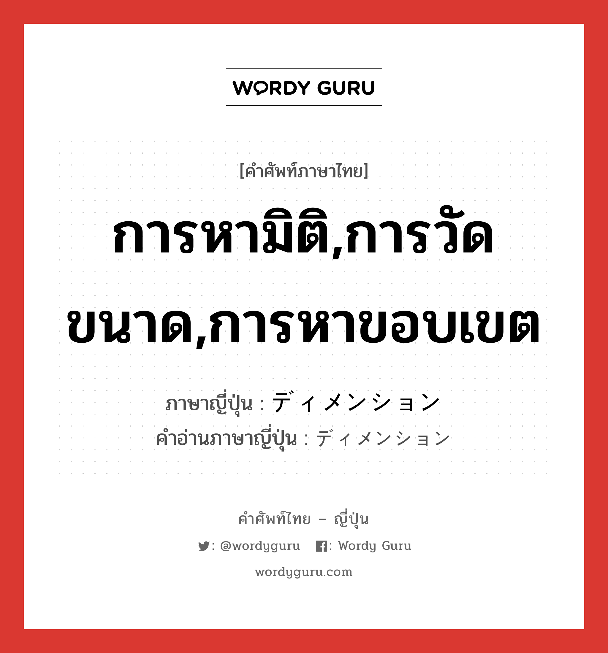 การหามิติ,การวัดขนาด,การหาขอบเขต ภาษาญี่ปุ่นคืออะไร, คำศัพท์ภาษาไทย - ญี่ปุ่น การหามิติ,การวัดขนาด,การหาขอบเขต ภาษาญี่ปุ่น ディメンション คำอ่านภาษาญี่ปุ่น ディメンション หมวด n หมวด n