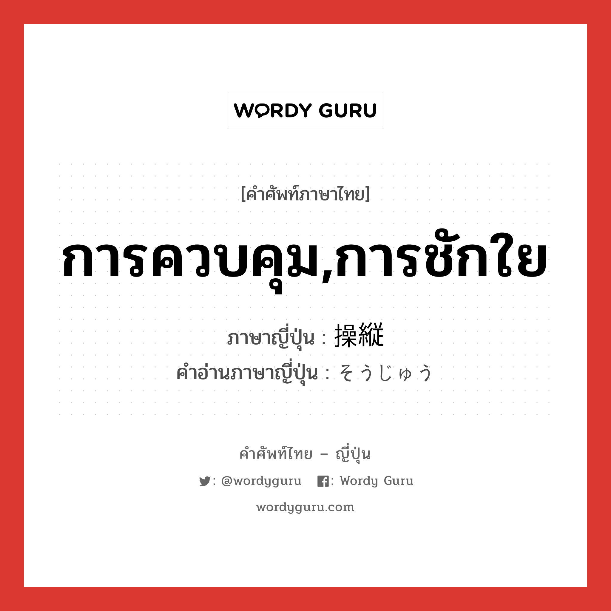 การควบคุม,การชักใย ภาษาญี่ปุ่นคืออะไร, คำศัพท์ภาษาไทย - ญี่ปุ่น การควบคุม,การชักใย ภาษาญี่ปุ่น 操縦 คำอ่านภาษาญี่ปุ่น そうじゅう หมวด n หมวด n