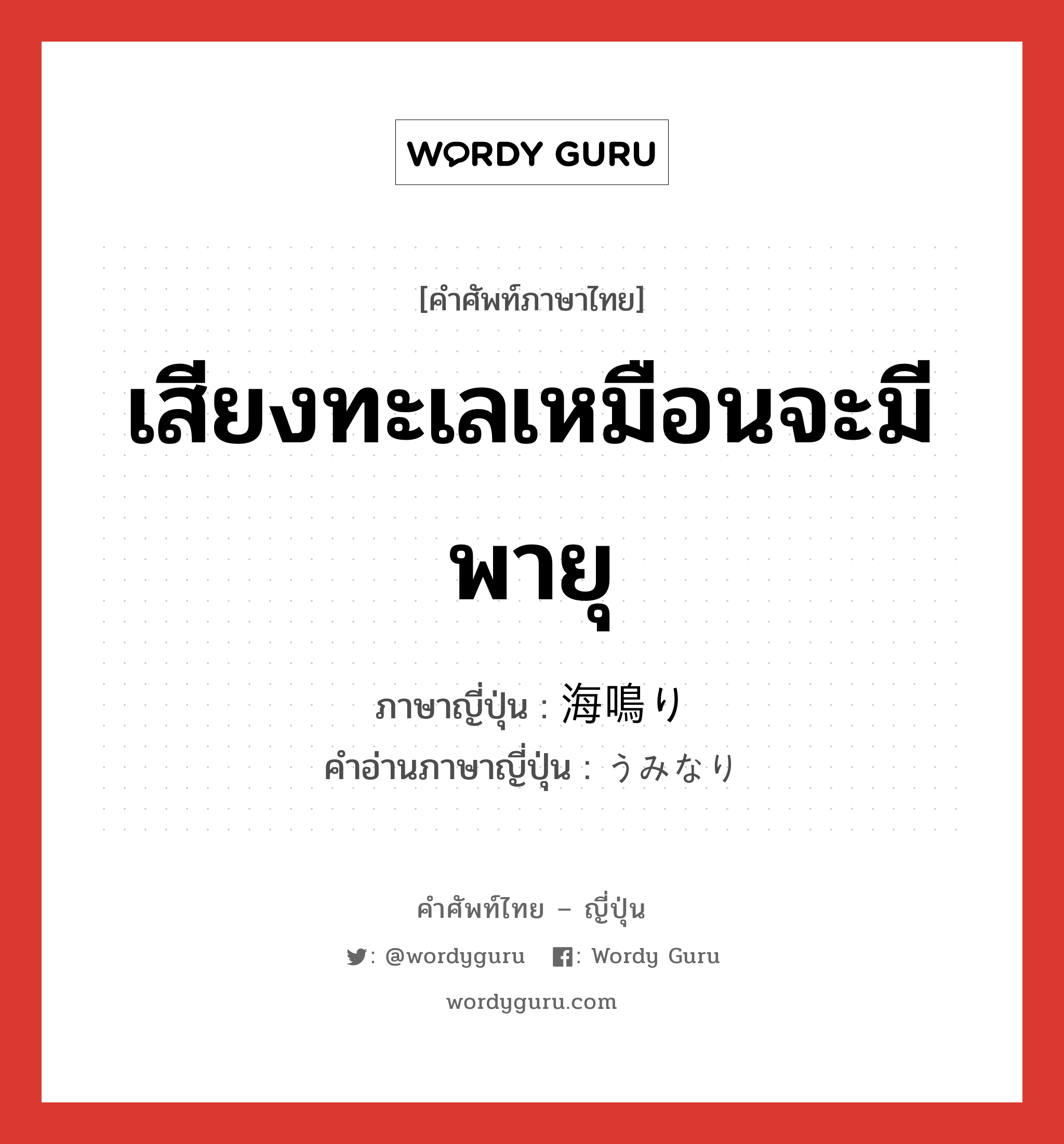 เสียงทะเลเหมือนจะมีพายุ ภาษาญี่ปุ่นคืออะไร, คำศัพท์ภาษาไทย - ญี่ปุ่น เสียงทะเลเหมือนจะมีพายุ ภาษาญี่ปุ่น 海鳴り คำอ่านภาษาญี่ปุ่น うみなり หมวด n หมวด n