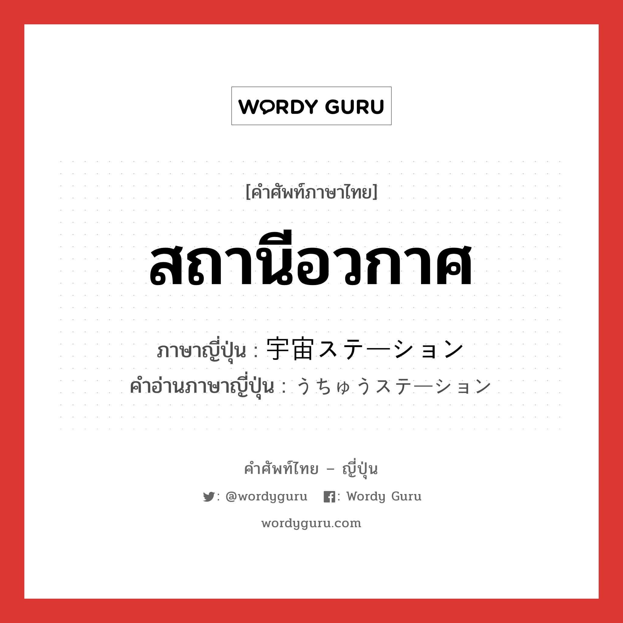 สถานีอวกาศ ภาษาญี่ปุ่นคืออะไร, คำศัพท์ภาษาไทย - ญี่ปุ่น สถานีอวกาศ ภาษาญี่ปุ่น 宇宙ステーション คำอ่านภาษาญี่ปุ่น うちゅうステーション หมวด n หมวด n